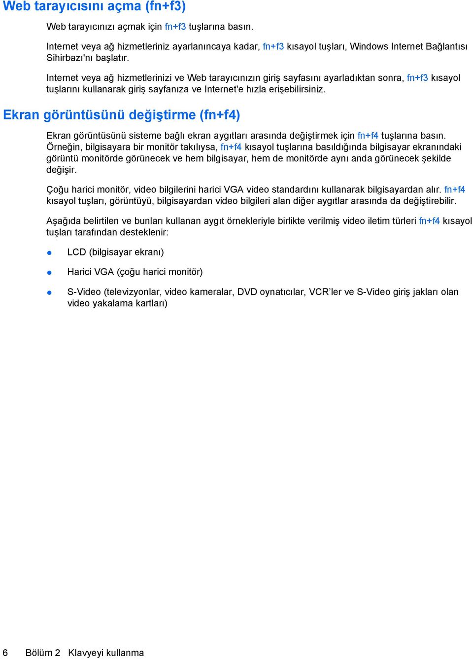 Internet veya ağ hizmetlerinizi ve Web tarayıcınızın giriş sayfasını ayarladıktan sonra, fn+f3 kısayol tuşlarını kullanarak giriş sayfanıza ve Internet'e hızla erişebilirsiniz.