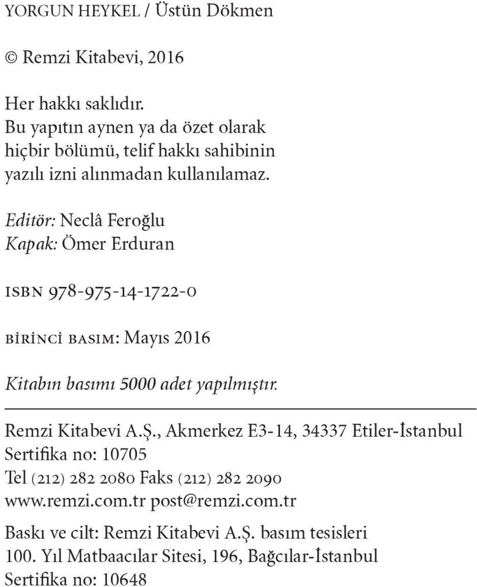 Editör: Neclâ Feroğlu Kapak: Ömer Erduran ısbn 978-975-14-1722-0 birinci basım: Mayıs 2016 Kitabın basımı 5000 adet yapılmıştır. Remzi Kitabevi A.