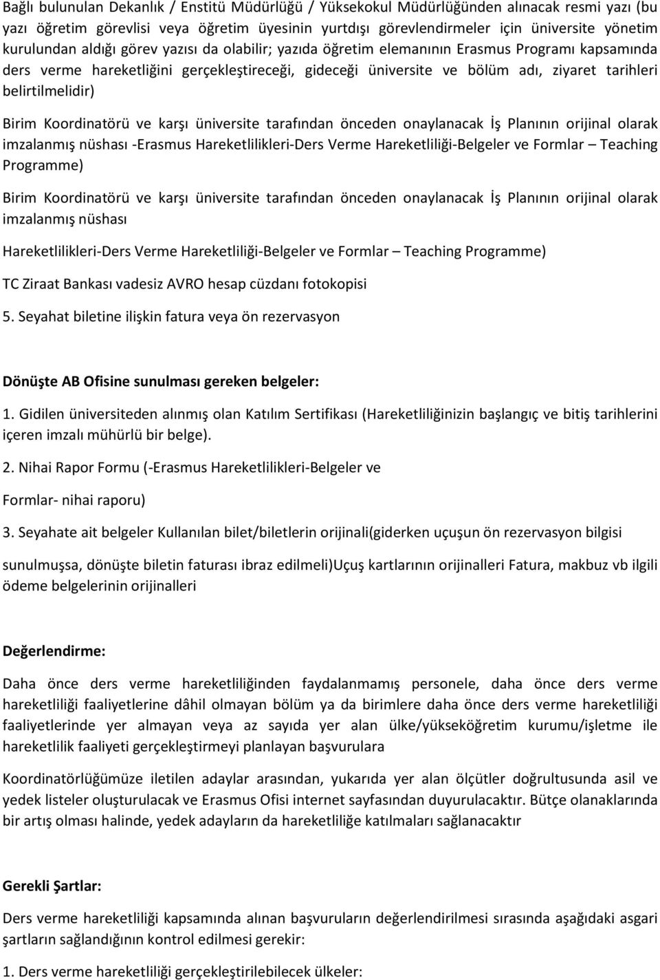 belirtilmelidir) Birim Koordinatörü ve karşı üniversite tarafından önceden onaylanacak İş Planının orijinal olarak imzalanmış nüshası -Erasmus Hareketlilikleri-Ders Verme Hareketliliği-Belgeler ve