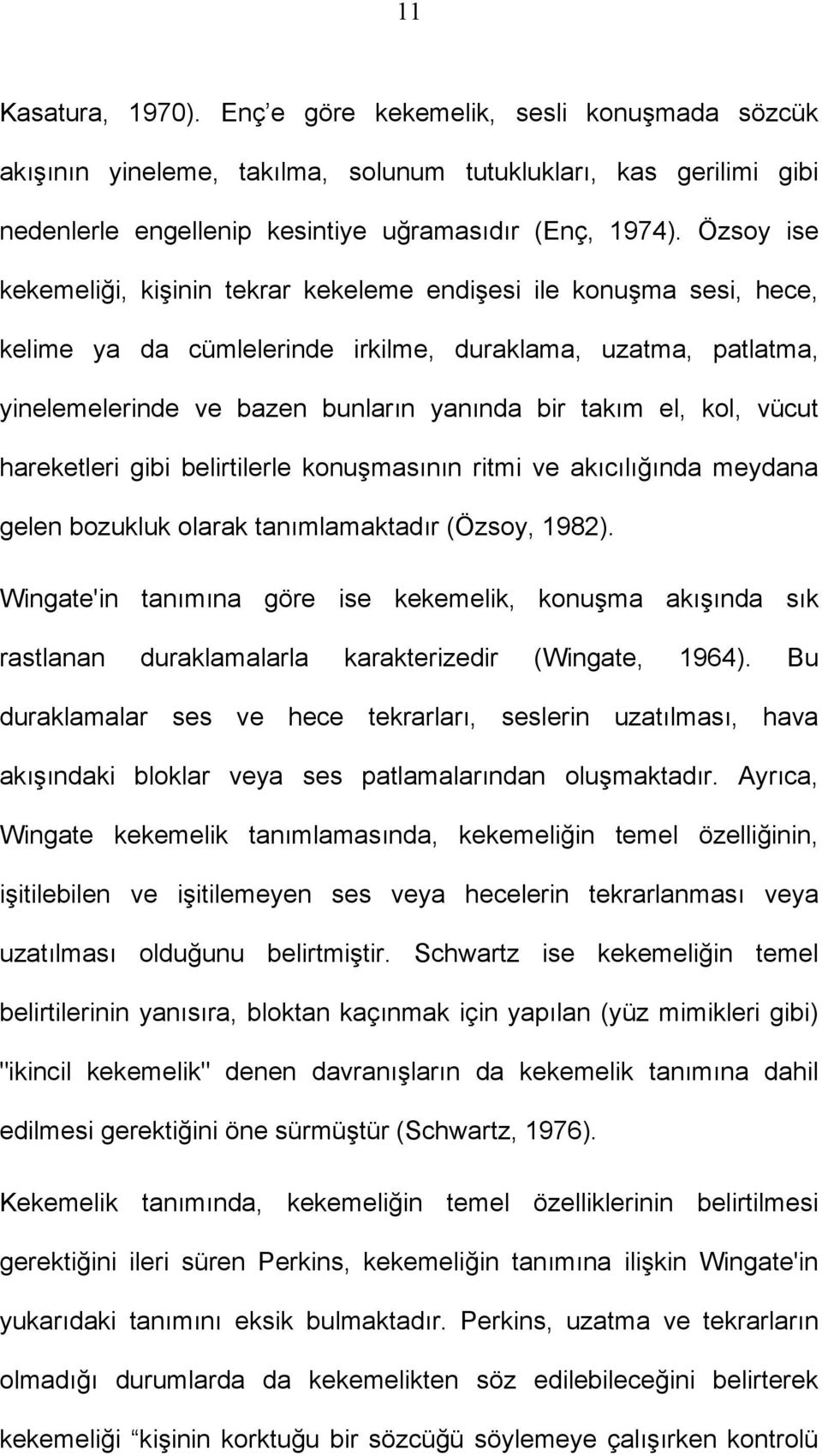 kol, vücut hareketleri gibi belirtilerle konuşmasının ritmi ve akıcılığında meydana gelen bozukluk olarak tanımlamaktadır (Özsoy, 1982).