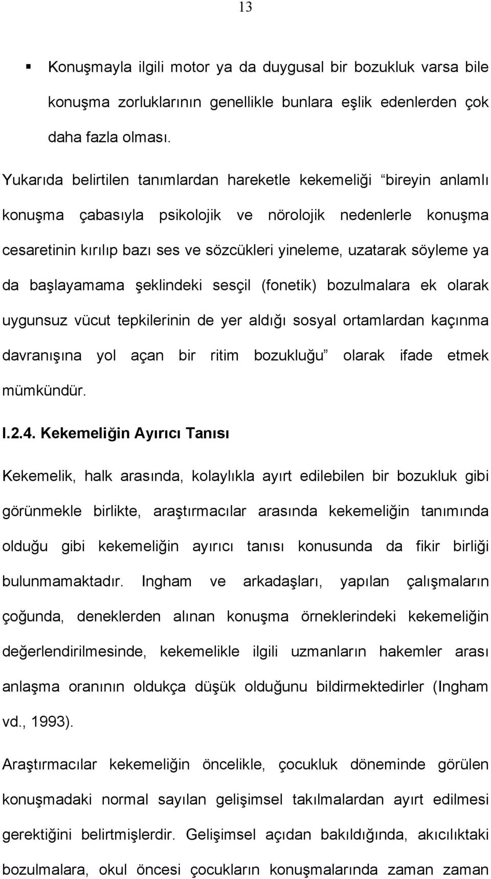 ya da başlayamama şeklindeki sesçil (fonetik) bozulmalara ek olarak uygunsuz vücut tepkilerinin de yer aldığı sosyal ortamlardan kaçınma davranışına yol açan bir ritim bozukluğu olarak ifade etmek