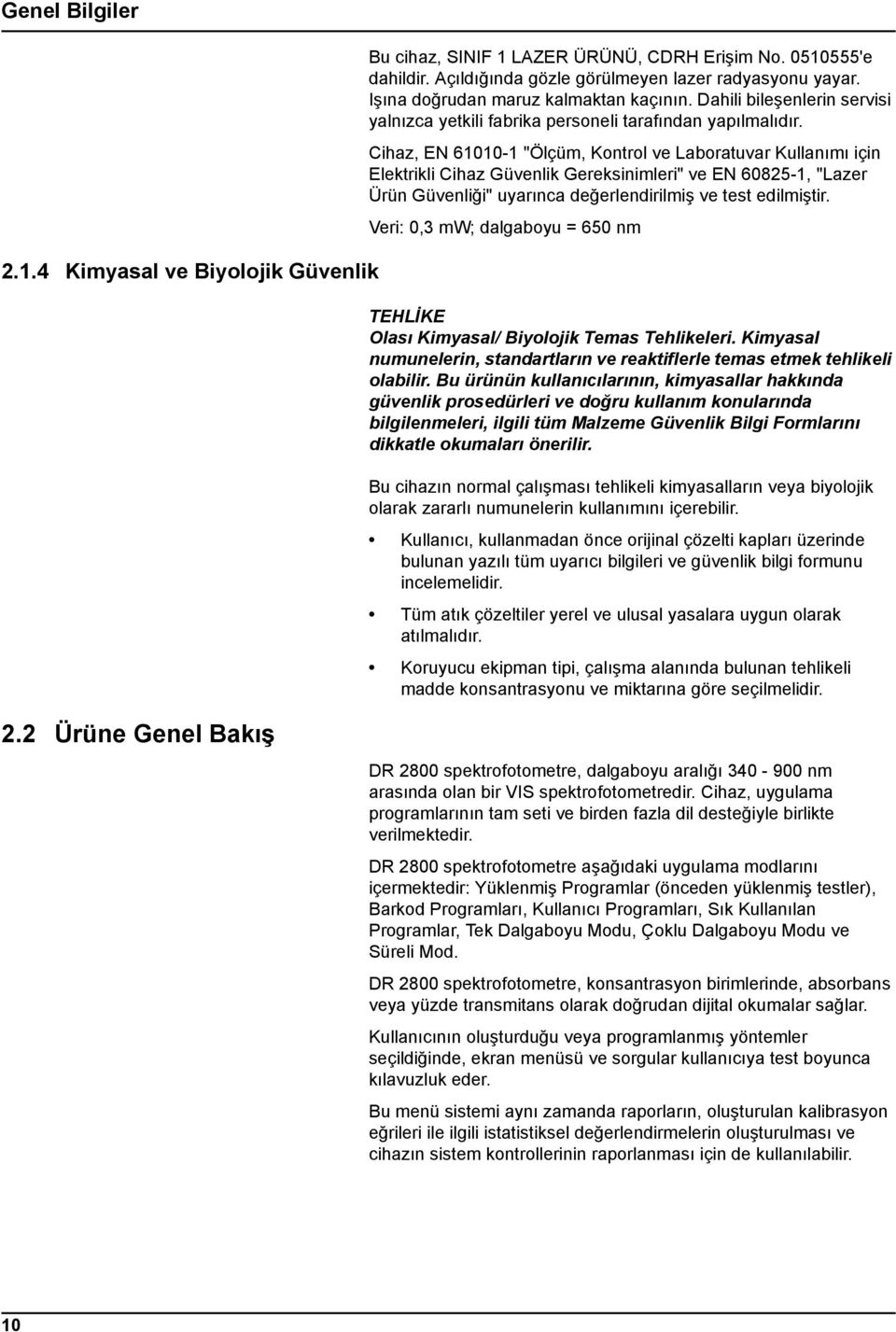 Cihaz, EN 61010-1 "Ölçüm, Kontrol ve Laboratuvar Kullanımı için Elektrikli Cihaz Güvenlik Gereksinimleri" ve EN 60825-1, "Lazer Ürün Güvenliği" uyarınca değerlendirilmiş ve test edilmiştir.