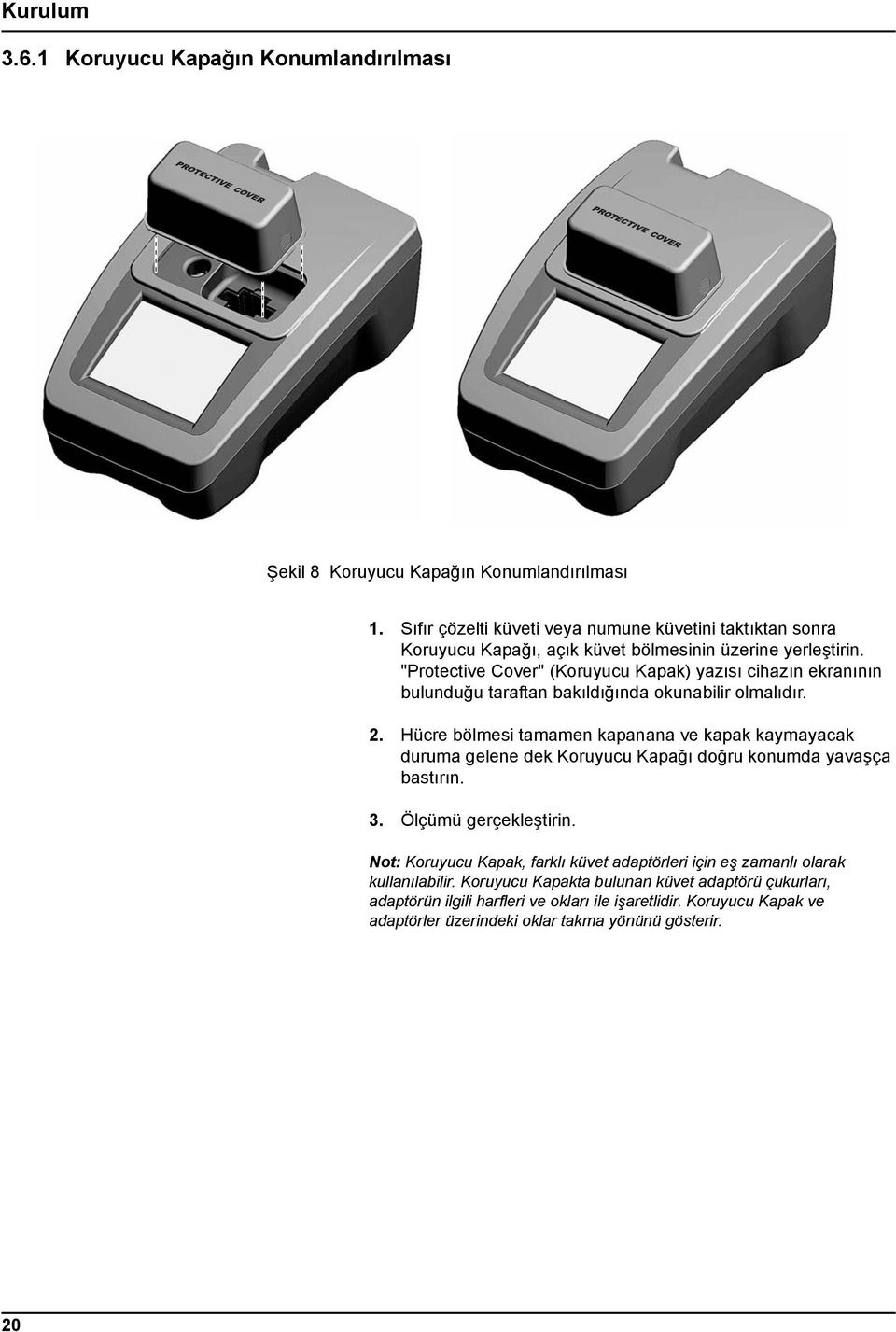 "Protective Cover" (Koruyucu Kapak) yazısı cihazın ekranının bulunduğu taraftan bakıldığında okunabilir olmalıdır. 2.