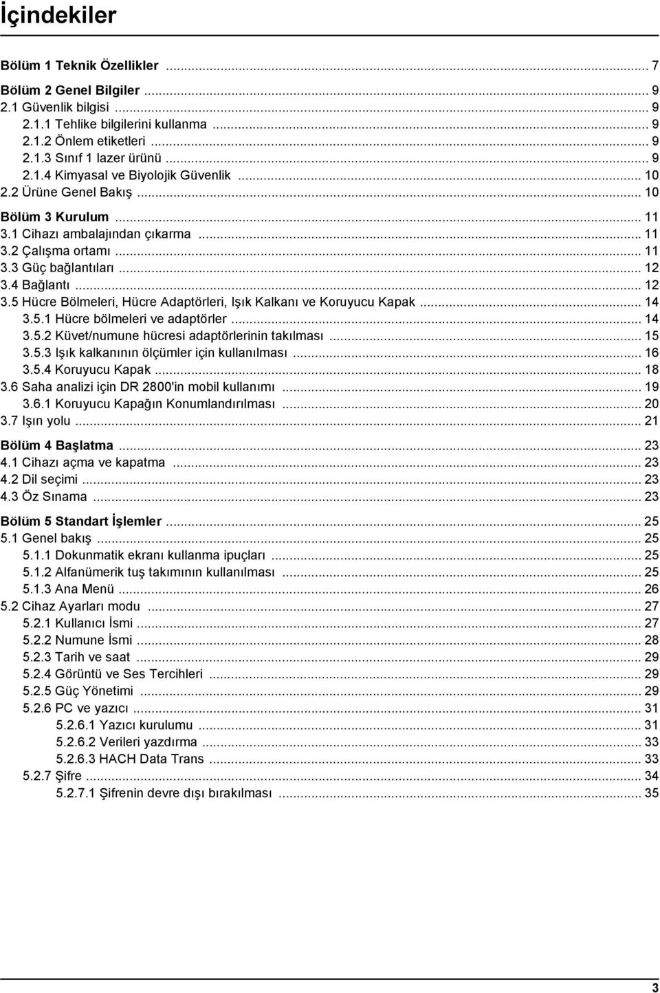 4 Bağlantı... 12 3.5 Hücre Bölmeleri, Hücre Adaptörleri, Işık Kalkanı ve Koruyucu Kapak... 14 3.5.1 Hücre bölmeleri ve adaptörler... 14 3.5.2 Küvet/numune hücresi adaptörlerinin takılması... 15 3.5.3 Işık kalkanının ölçümler için kullanılması.