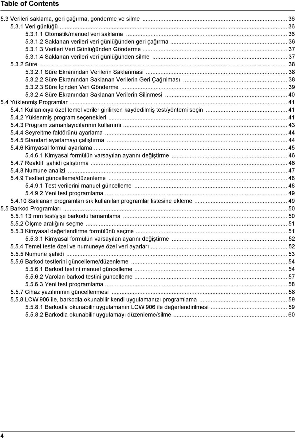 .. 38 5.3.2.3 Süre İçinden Veri Gönderme... 39 5.3.2.4 Süre Ekranından Saklanan Verilerin Silinmesi... 40 5.4 Yüklenmiş Programlar... 41 5.4.1 Kullanıcıya özel temel veriler girilirken kaydedilmiş test/yöntemi seçin.