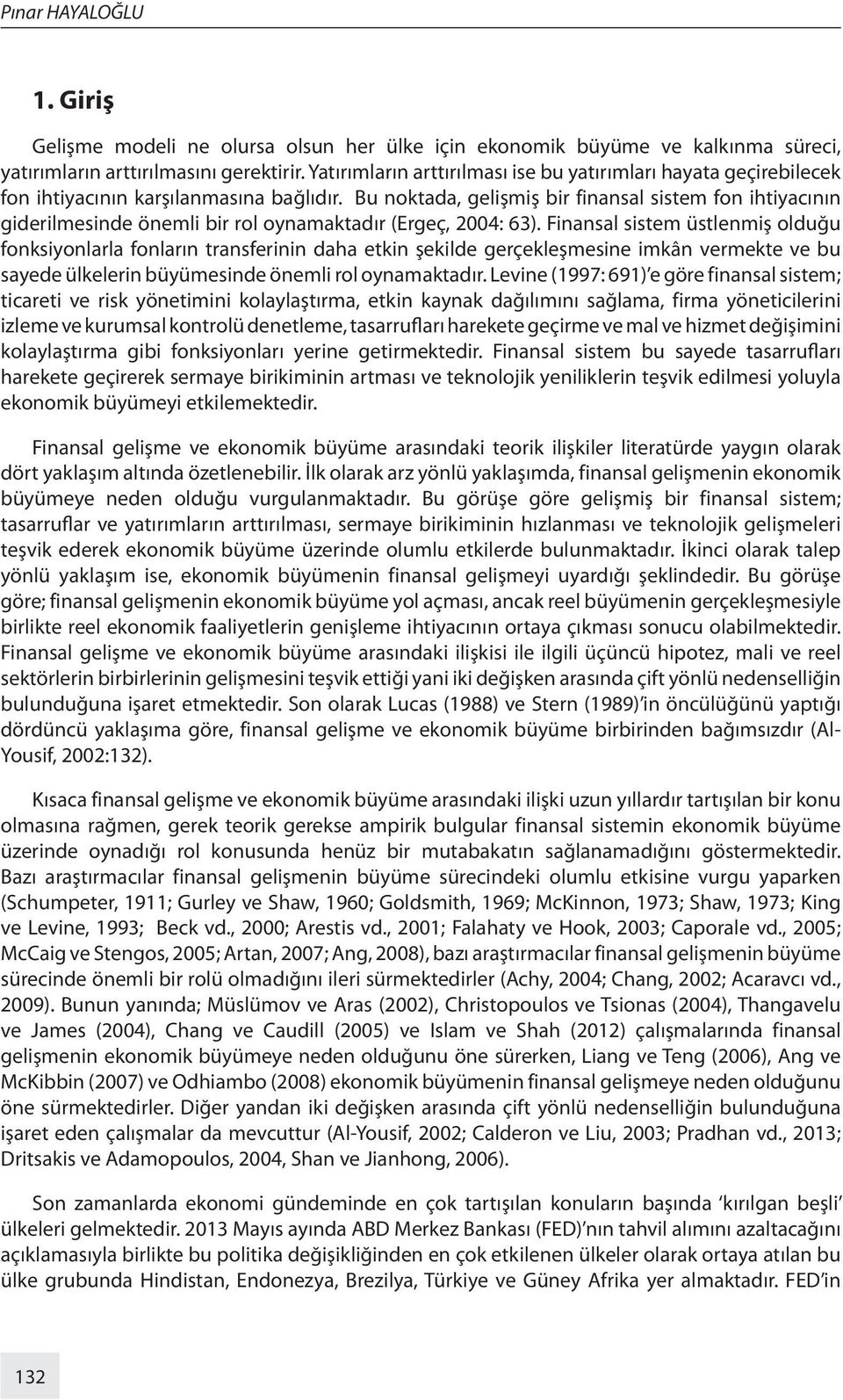 Bu noktada, gelişmiş bir finansal sistem fon ihtiyacının giderilmesinde önemli bir rol oynamaktadır (Ergeç, 2004: 63).