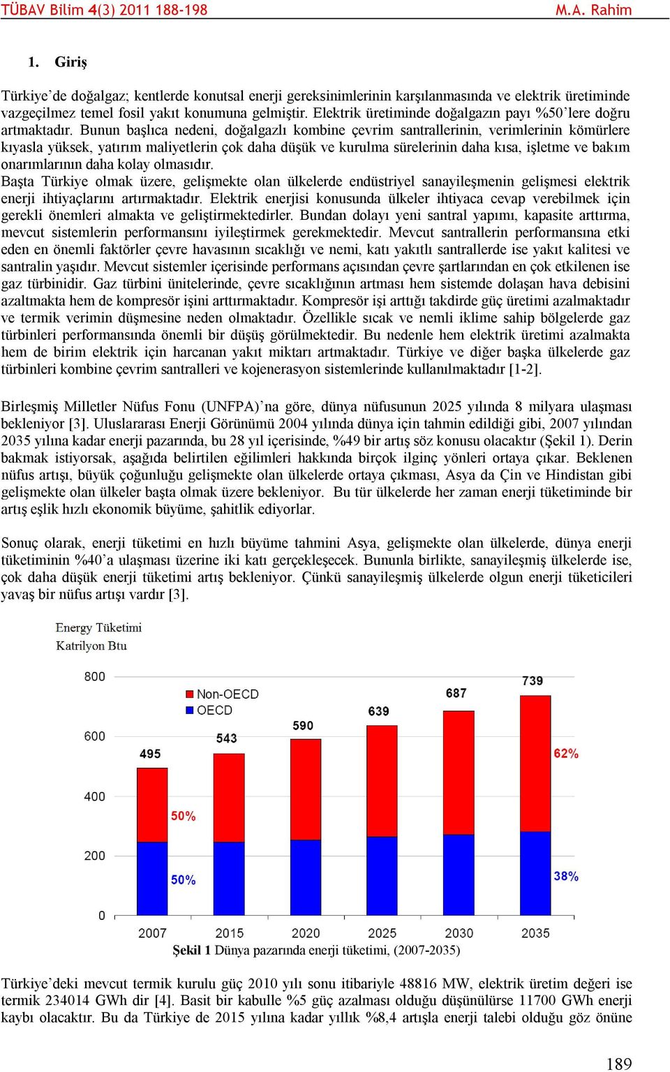 sürelerinin daha kısa, işletme ve bakım onarımlarının daha kolay olmasıdır Başta Türkiye olmak üzere, gelişmekte olan ülkelerde endüstriyel sanayileşmenin gelişmesi elektrik enerji ihtiyaçlarını