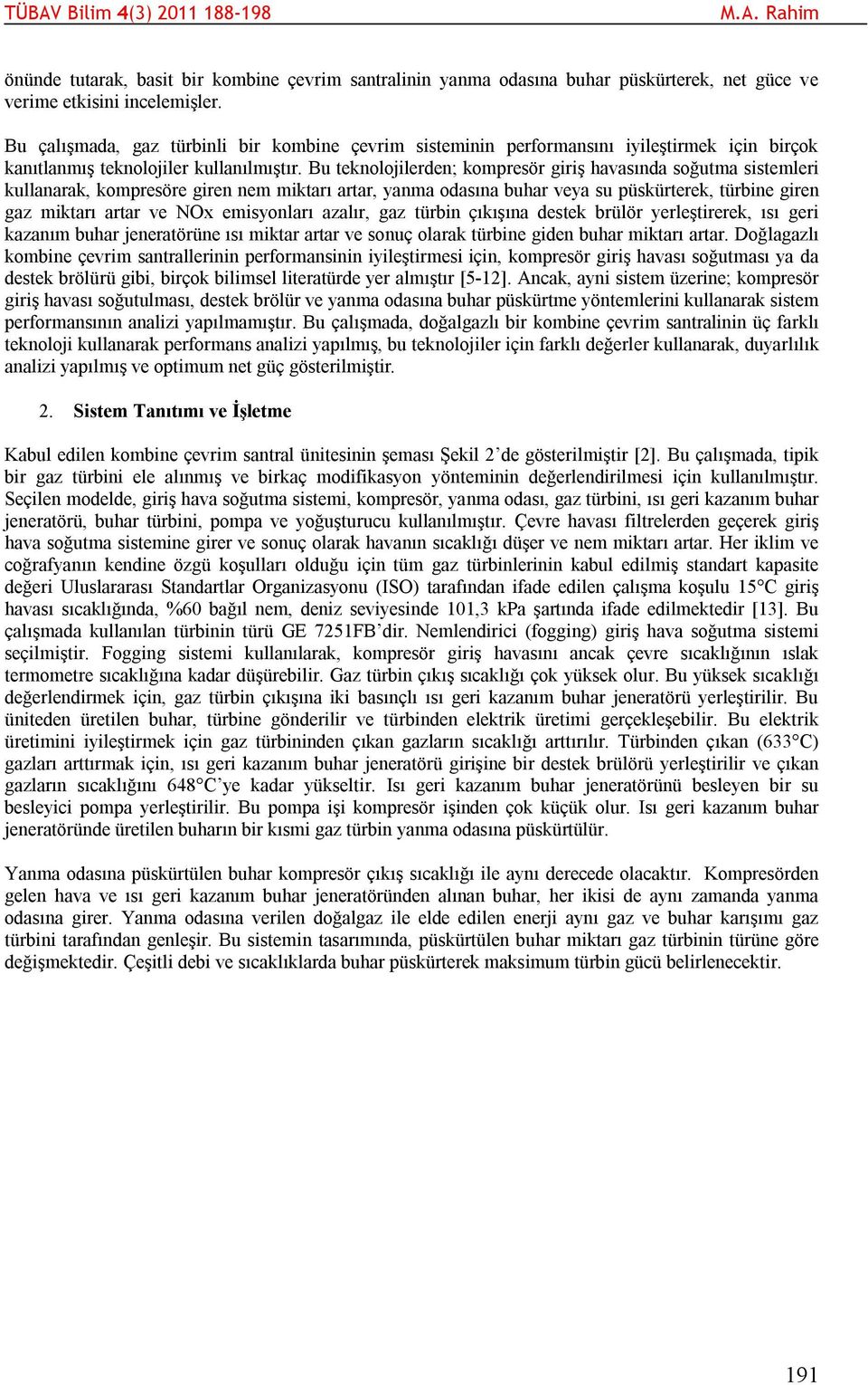 odasına buhar veya su püskürterek, türbine giren gaz miktarı artar ve NOx emisyonları azalır, gaz türbin çıkışına destek brülör yerleştirerek, ısı geri kazanım buhar jeneratörüne ısı miktar artar ve