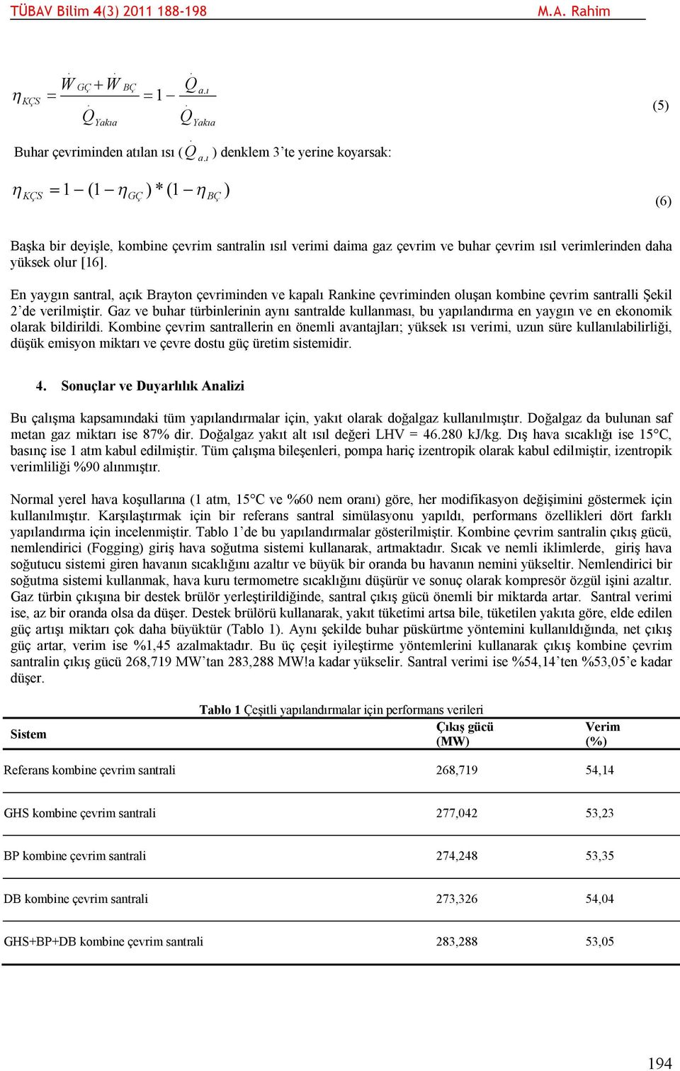 buhar türbinlerinin aynı santralde kullanması, bu yapılandırma en yaygın ve en ekonomik olarak bildirildi Kombine çevrim santrallerin en önemli avantajları; yüksek ısı verimi, uzun süre