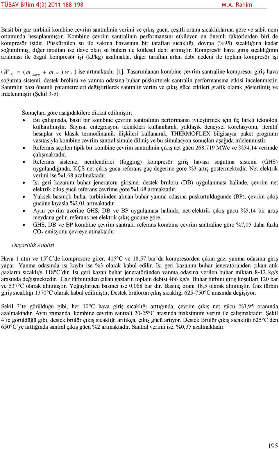 ile kütlesel debi artmıştır Kompresör hava giriş sıcaklığının azalması ile özgül kompresör işi (kj/kg) azalmakta, diğer taraftan artan debi nedeni ile toplam kompresör işi ( W K ( m m hava su ) w k )