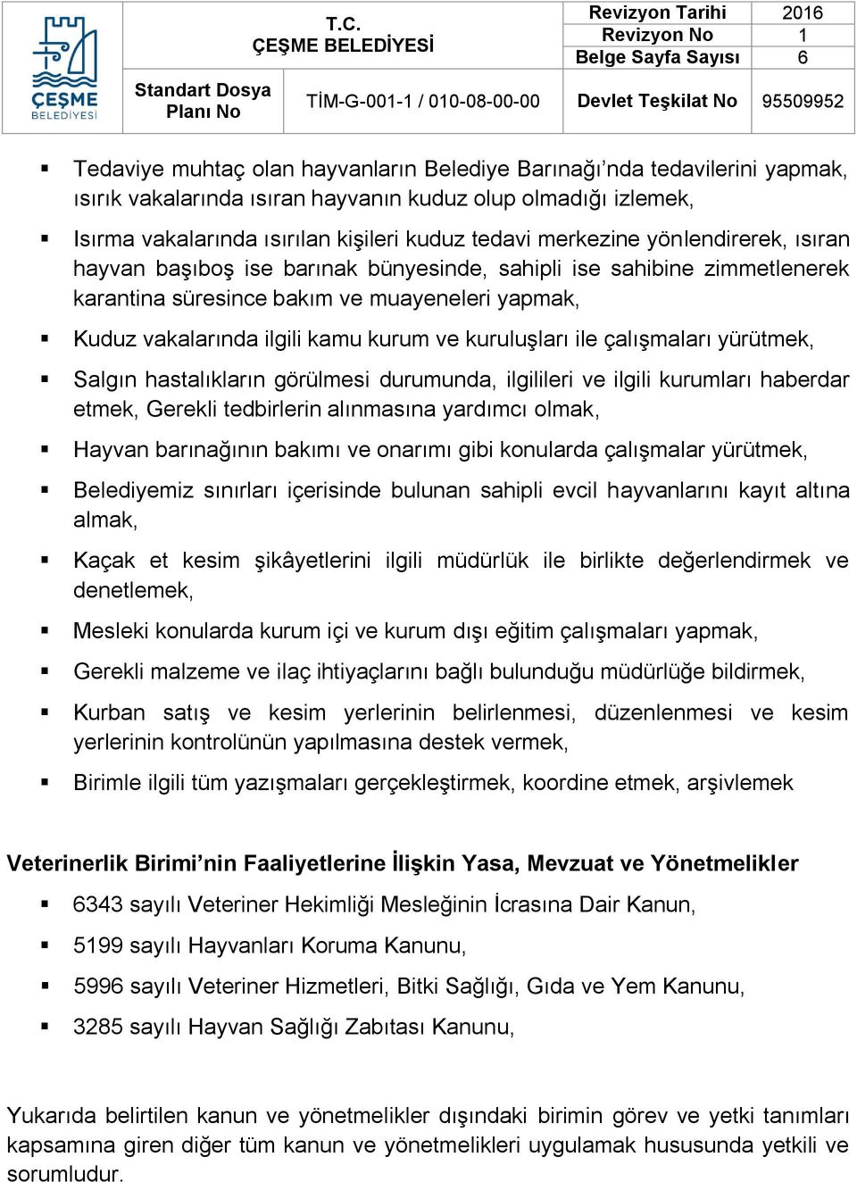 çalışmaları yürütmek, Salgın hastalıkların görülmesi durumunda, ilgilileri ve ilgili kurumları haberdar etmek, Gerekli tedbirlerin alınmasına yardımcı olmak, Hayvan barınağının bakımı ve onarımı gibi