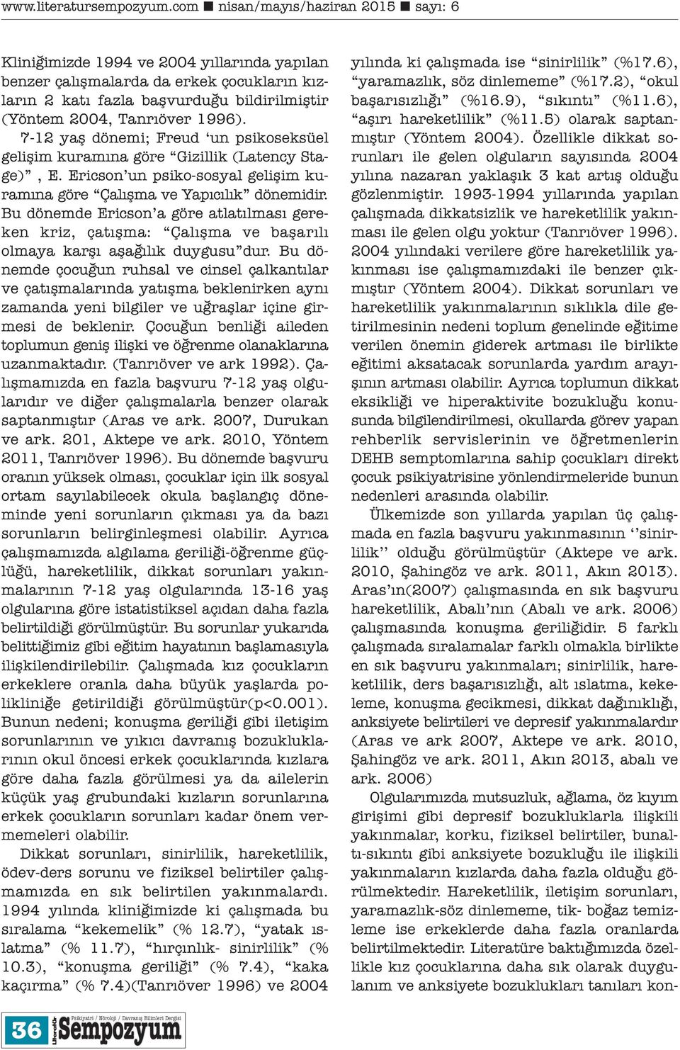 1993-1994 yıllarında yapılan çalışmada dikkatsizlik ve hareketlilik yakınması ile gelen olgu yoktur (Tanrıöver 1996).