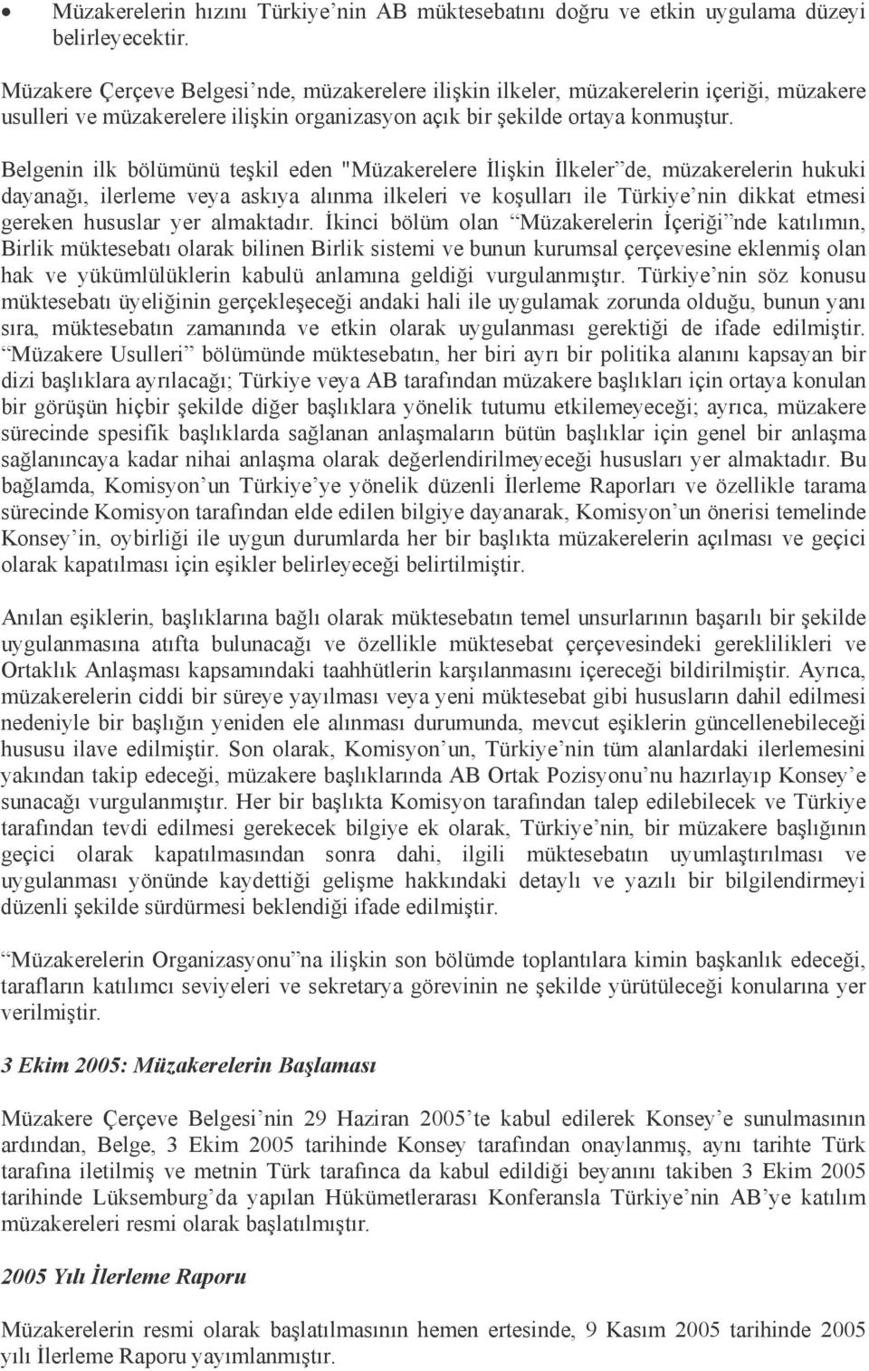 Belgenin ilk bölümünü teşkil eden "Müzakerelere İlişkin İlkeler de, müzakerelerin hukuki dayanağı, ilerleme veya askıya alınma ilkeleri ve koşulları ile Türkiye nin dikkat etmesi gereken hususlar yer