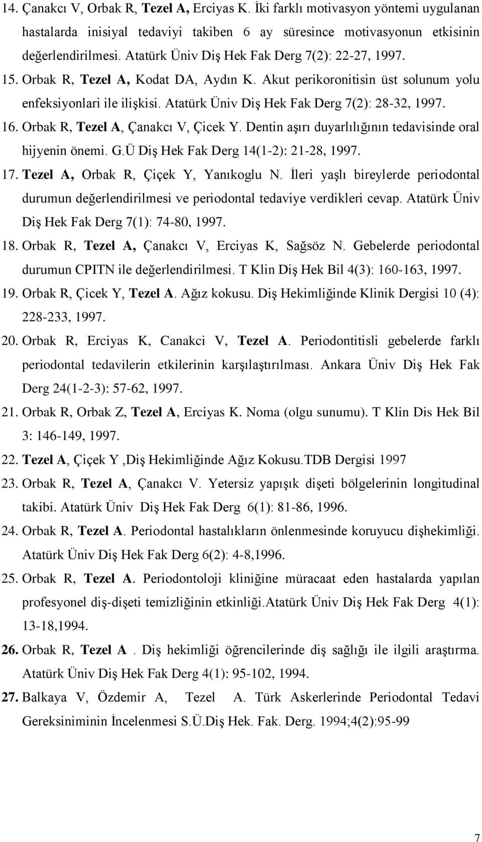Atatürk Üniv DiĢ Hek Fak Derg 7(2): 28-32, 1997. 16. Orbak R, Tezel A, Çanakcı V, Çicek Y. Dentin aģırı duyarlılığının tedavisinde oral hijyenin önemi. G.Ü DiĢ Hek Fak Derg 14(1-2): 21-28, 1997. 17.