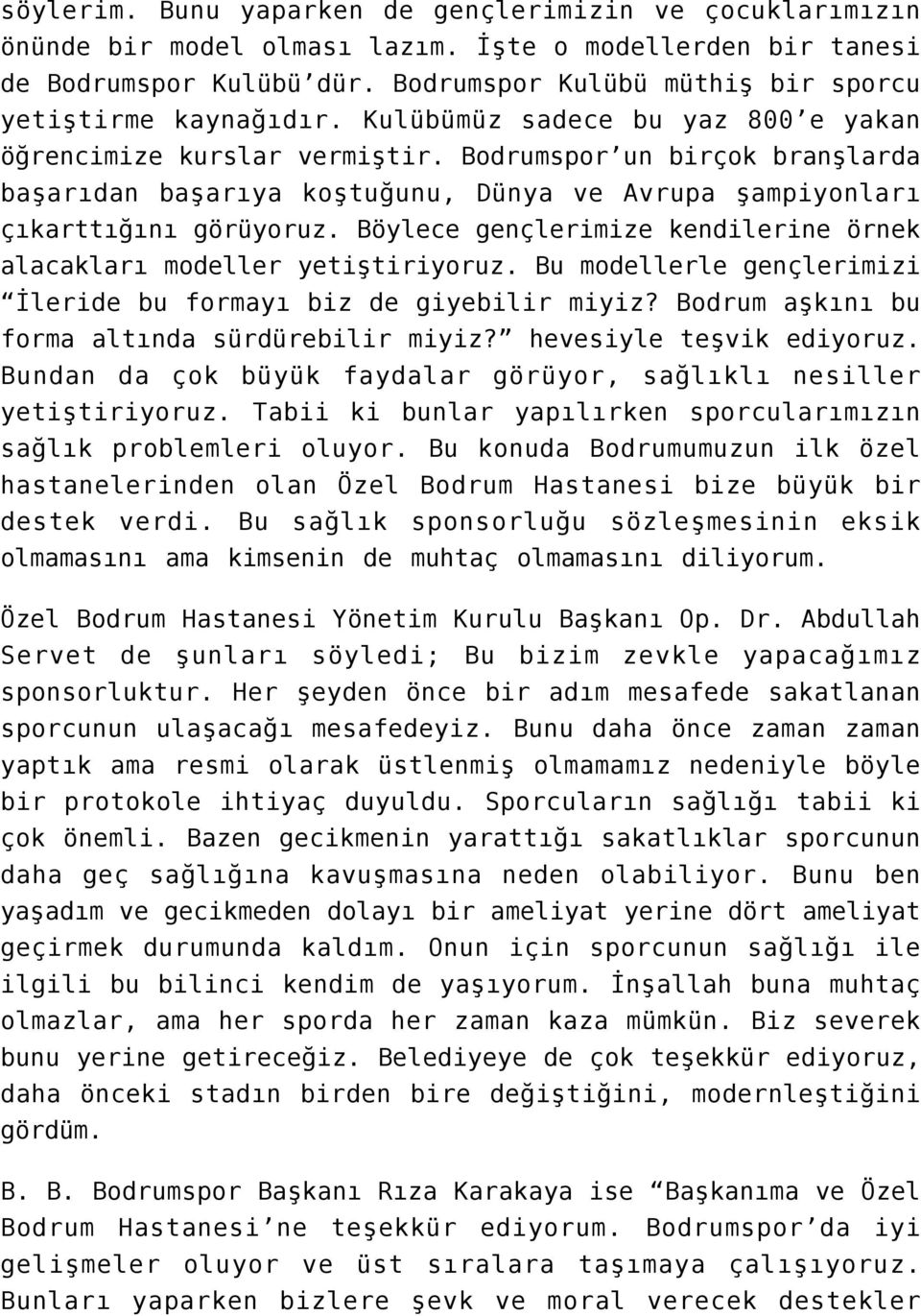 Bodrumspor un birçok branşlarda başarıdan başarıya koştuğunu, Dünya ve Avrupa şampiyonları çıkarttığını görüyoruz. Böylece gençlerimize kendilerine örnek alacakları modeller yetiştiriyoruz.