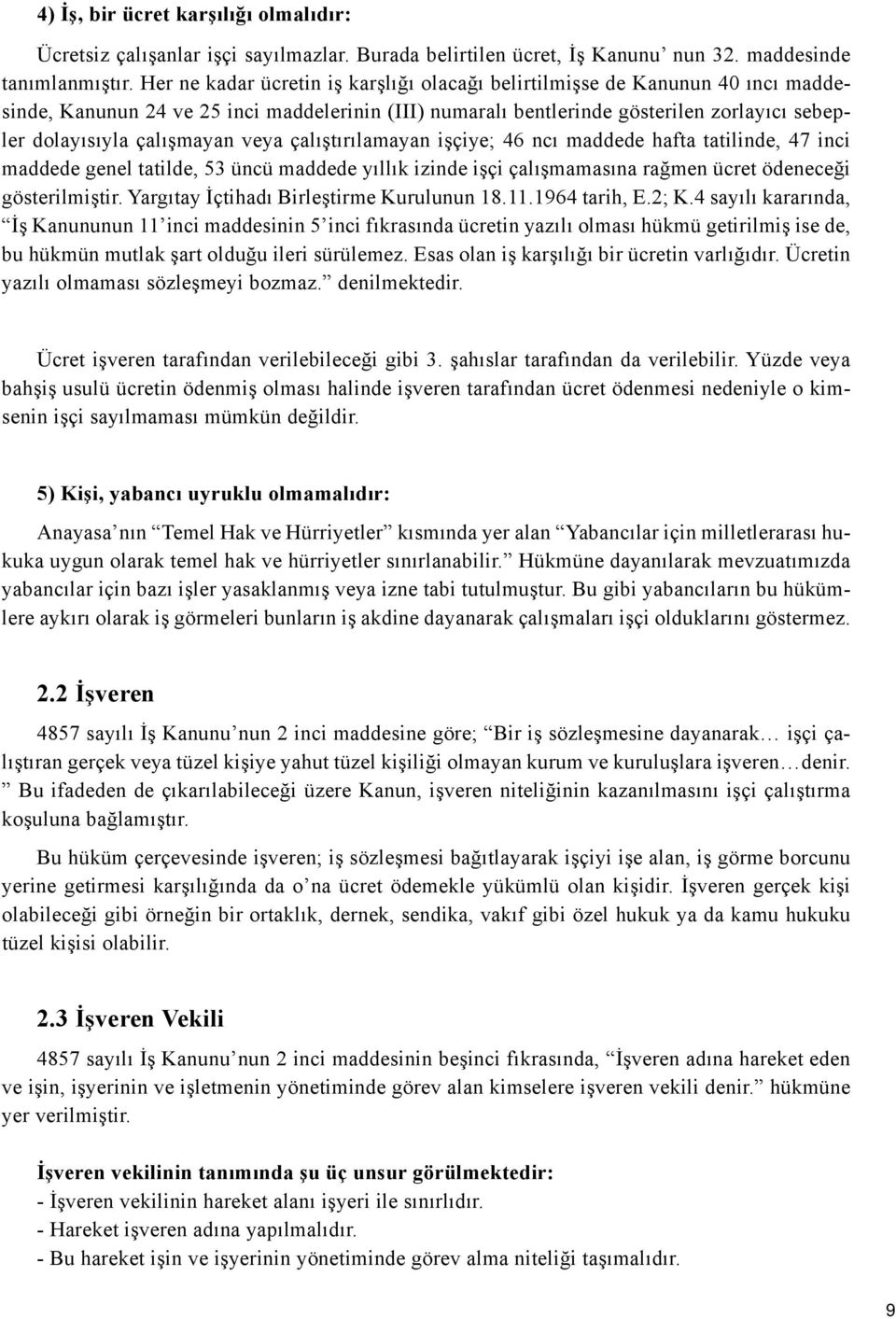 çalışmayan veya çalıştırılamayan işçiye; 46 ncı maddede hafta tatilinde, 47 inci maddede genel tatilde, 53 üncü maddede yıllık izinde işçi çalışmamasına rağmen ücret ödeneceği gösterilmiştir.