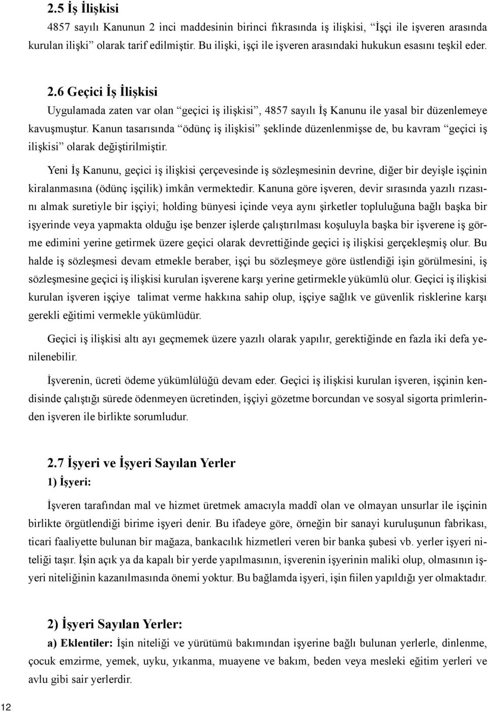 Kanun tasarısında ödünç iş ilişkisi şeklinde düzenlenmişse de, bu kavram geçici iş ilişkisi olarak değiştirilmiştir.