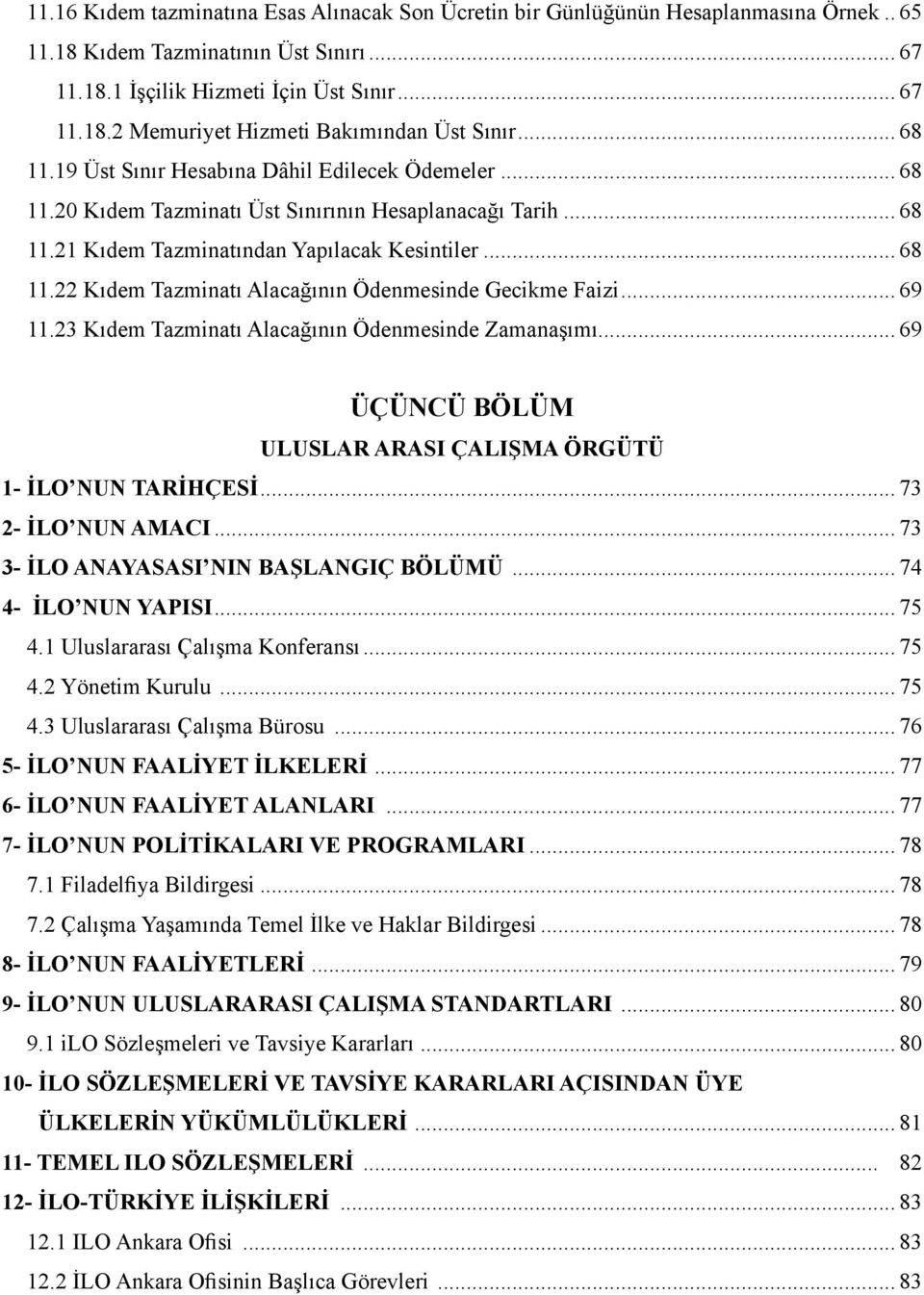 .. 69 11.23 Kıdem Tazminatı Alacağının Ödenmesinde Zamanaşımı... 69 ÜÇÜNCÜ BÖLÜM ULUSLAR ARASI ÇALIŞMA ÖRGÜTÜ 1- İLO NUN TARİHÇESİ... 73 2- İLO NUN AMACI... 73 3- İLO ANAYASASI NIN BAŞLANGIÇ BÖLÜMÜ.