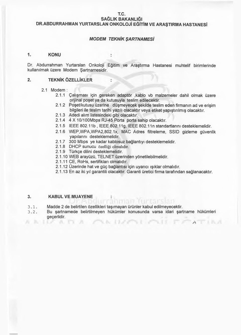 1x, MAC Adres filtreleme, SSID gizleme güvenlik yapılarını desteklemelidir. 2.1.7 300 Mbps ye kadar kablosuz bağlantıyı desteklemelidir. 2.1.8 DHCP sunucu özelliği olmalıdır. 2.1.9 Türkçe dilini desteklemelidir.