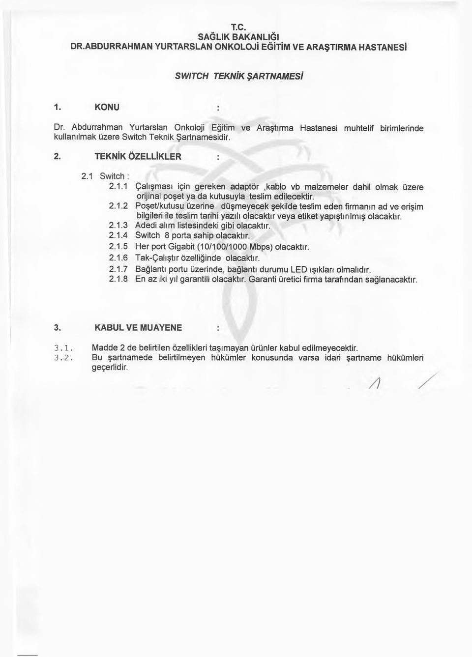 2.1.7 Bağlantı portu üzerinde, bağlantı durumu LED ışıkları olmalıdır. 2.1.8 En az iki yıl garantili olacaktır. Garanti üretici firma tarafından sağlanacaktır. 3.