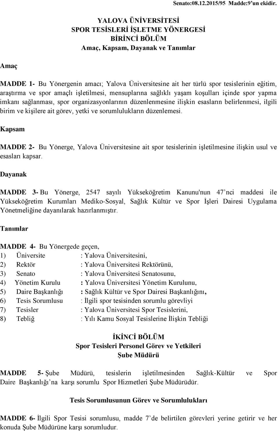 araştırma ve spor amaçlı işletilmesi, mensuplarına sağlıklı yaşam koşulları içinde spor yapma imkanı sağlanması, spor organizasyonlarının düzenlenmesine ilişkin esasların belirlenmesi, ilgili birim