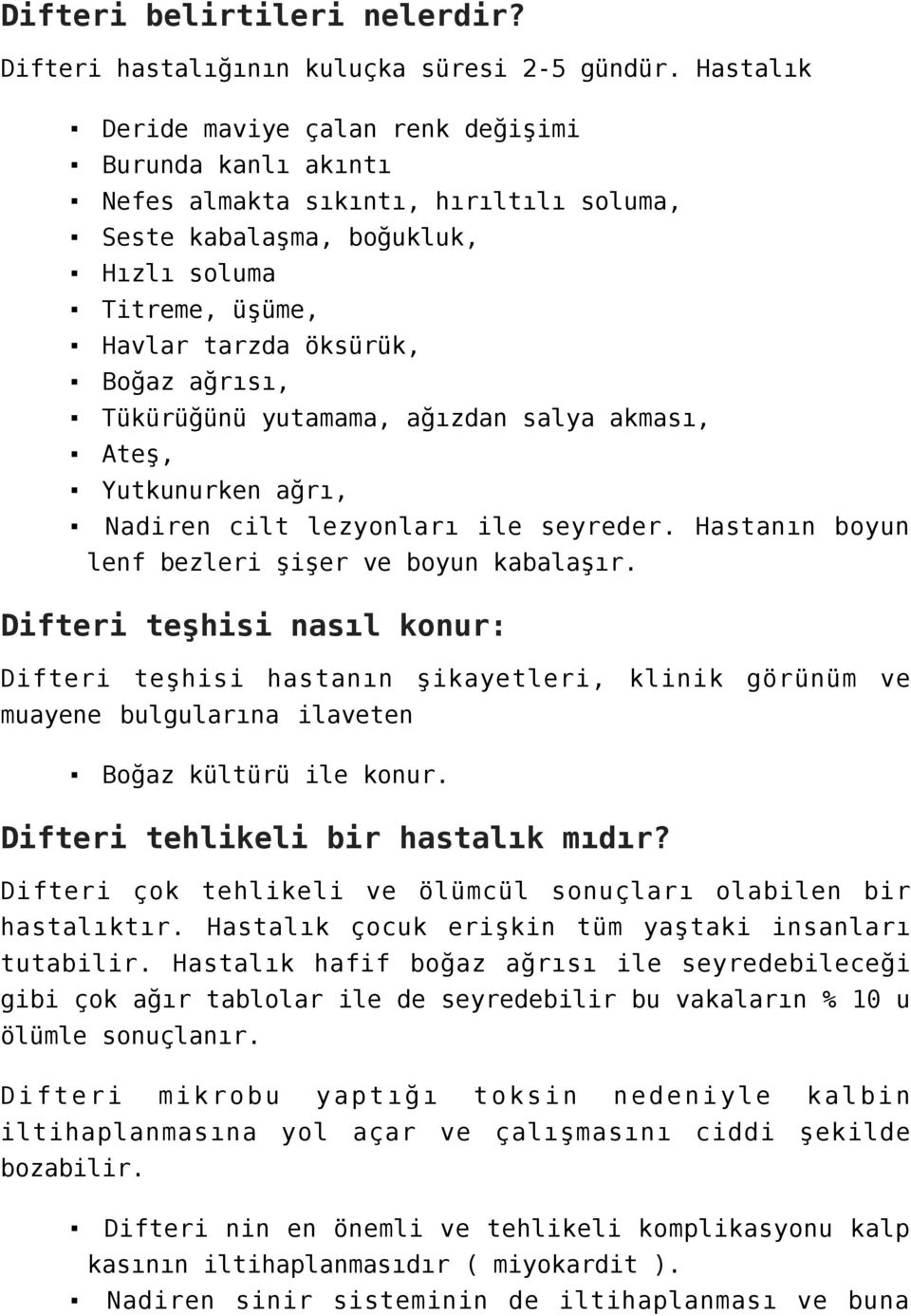 Tükürüğünü yutamama, ağızdan salya akması, Ateş, Yutkunurken ağrı, Nadiren cilt lezyonları ile seyreder. Hastanın boyun lenf bezleri şişer ve boyun kabalaşır.