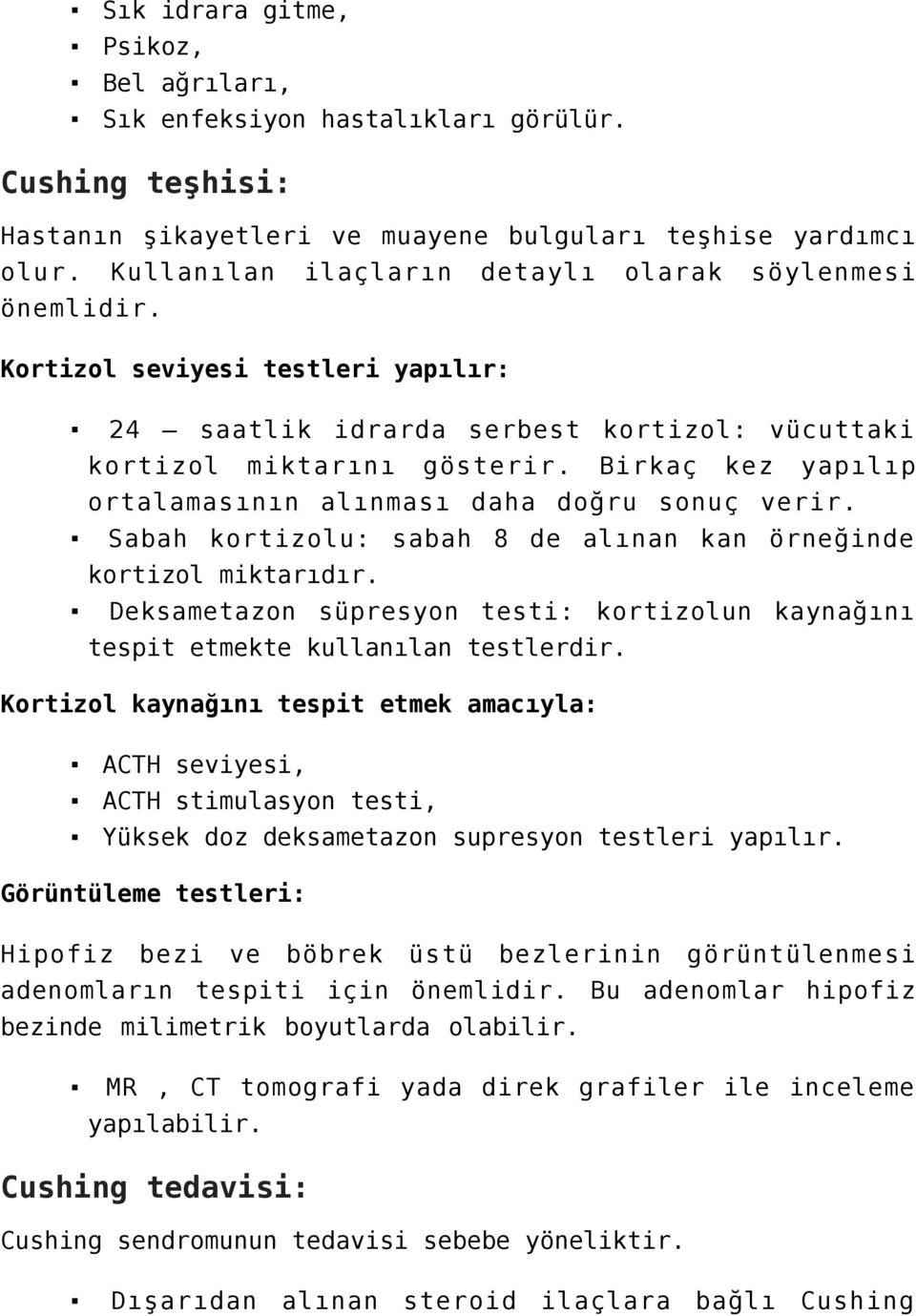 Birkaç kez yapılıp ortalamasının alınması daha doğru sonuç verir. Sabah kortizolu: sabah 8 de alınan kan örneğinde kortizol miktarıdır.