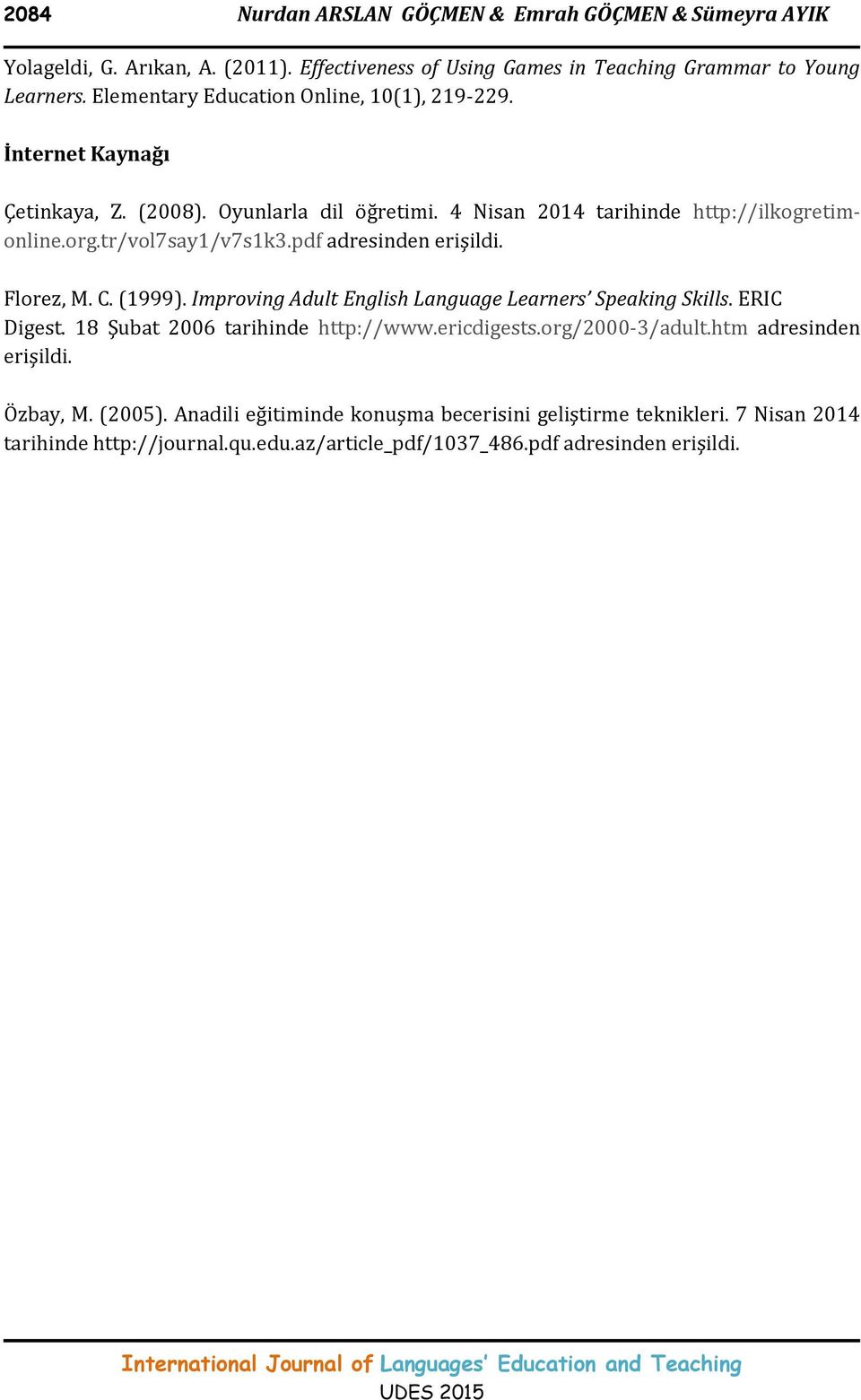 pdf adresinden erişildi. Florez, M. C. (1999). Improving Adult English Language Learners Speaking Skills. ERIC Digest. 18 Şubat 2006 tarihinde http://www.ericdigests.