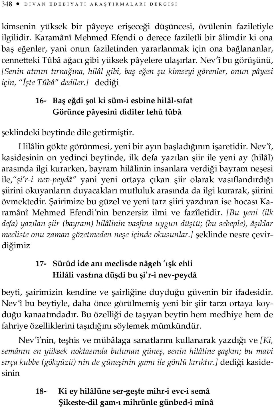 Nev î bu görüşünü, [Senin atının tırnağına, hilâl gibi, baş eğen şu kimseyi görenler, onun pâyesi için, İşte Tûbâ dediler.