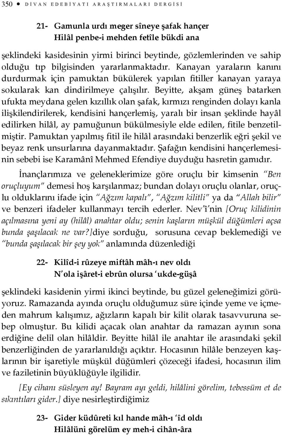 Beyitte, akşam güneş batarken ufukta meydana gelen kızıllık olan şafak, kırmızı renginden dolayı kanla ilişkilendirilerek, kendisini hançerlemiş, yaralı bir insan şeklinde hayâl edilirken hilâl, ay