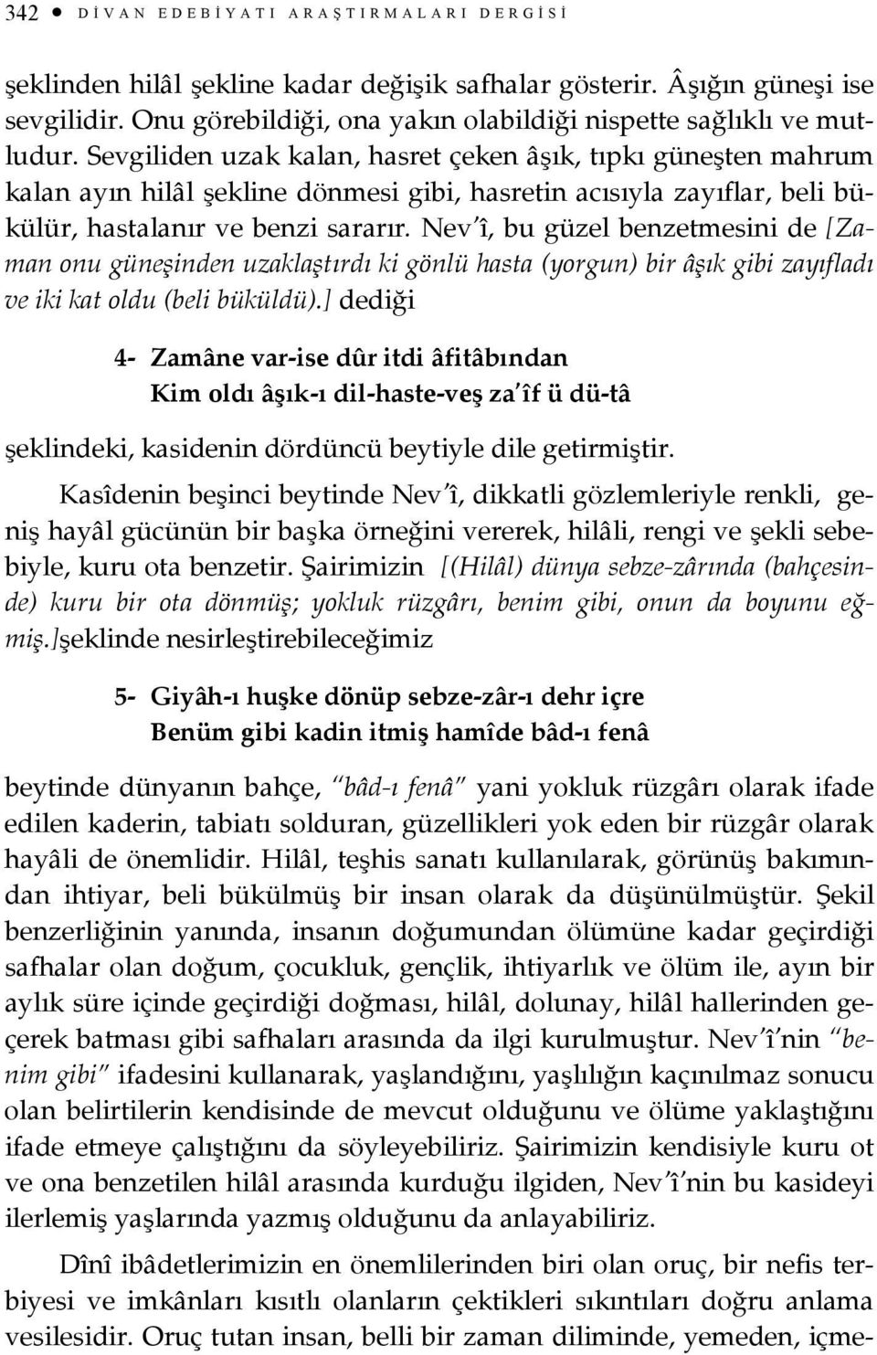 Nev î, bu güzel benzetmesini de [Zaman onu güneşinden uzaklaştırdı ki gönlü hasta (yorgun) bir âşık gibi zayıfladı ve iki kat oldu (beli büküldü).