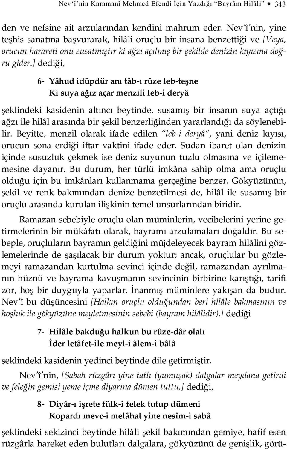 ] dediği, 6- Yâhud idüpdür anı tâb-ı rûze leb-teşne Ki suya ağız açar menzili leb-i deryâ şeklindeki kasidenin altıncı beytinde, susamış bir insanın suya açtığı ağzı ile hilâl arasında bir şekil