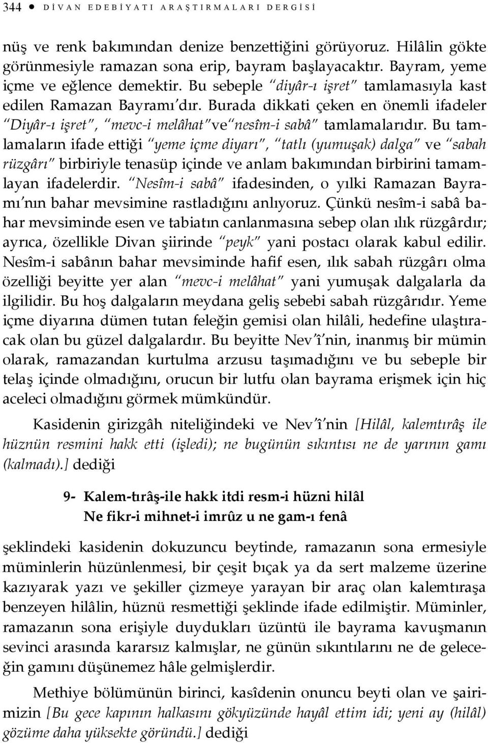 Burada dikkati çeken en önemli ifadeler Diyâr-ı işret, mevc-i melâhat ve nesîm-i sabâ tamlamalarıdır.