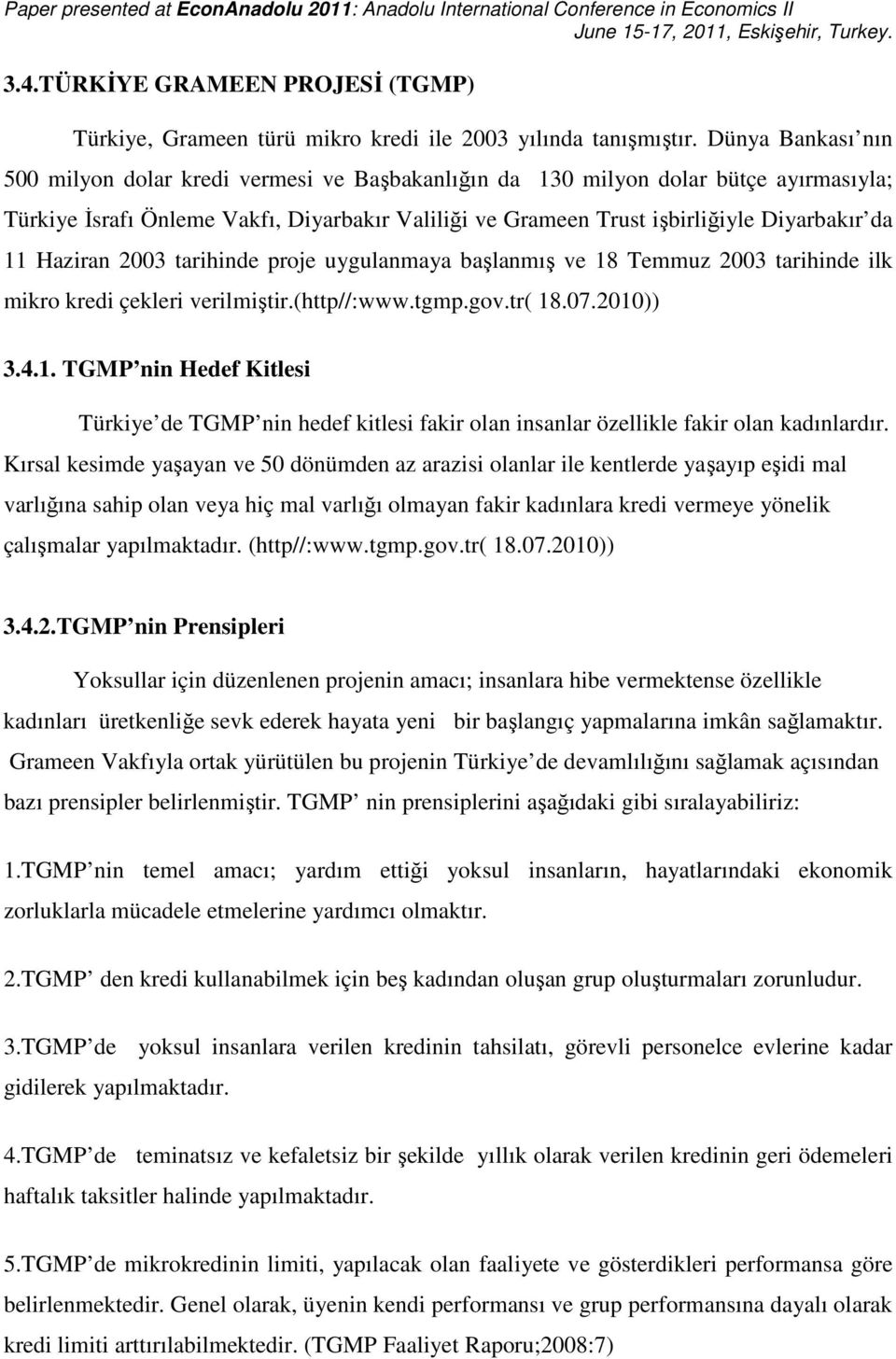 11 Haziran 2003 tarihinde proje uygulanmaya başlanmış ve 18 Temmuz 2003 tarihinde ilk mikro kredi çekleri verilmiştir.(http//:www.tgmp.gov.tr( 18.07.2010)) 3.4.1. TGMP nin Hedef Kitlesi Türkiye de TGMP nin hedef kitlesi fakir olan insanlar özellikle fakir olan kadınlardır.