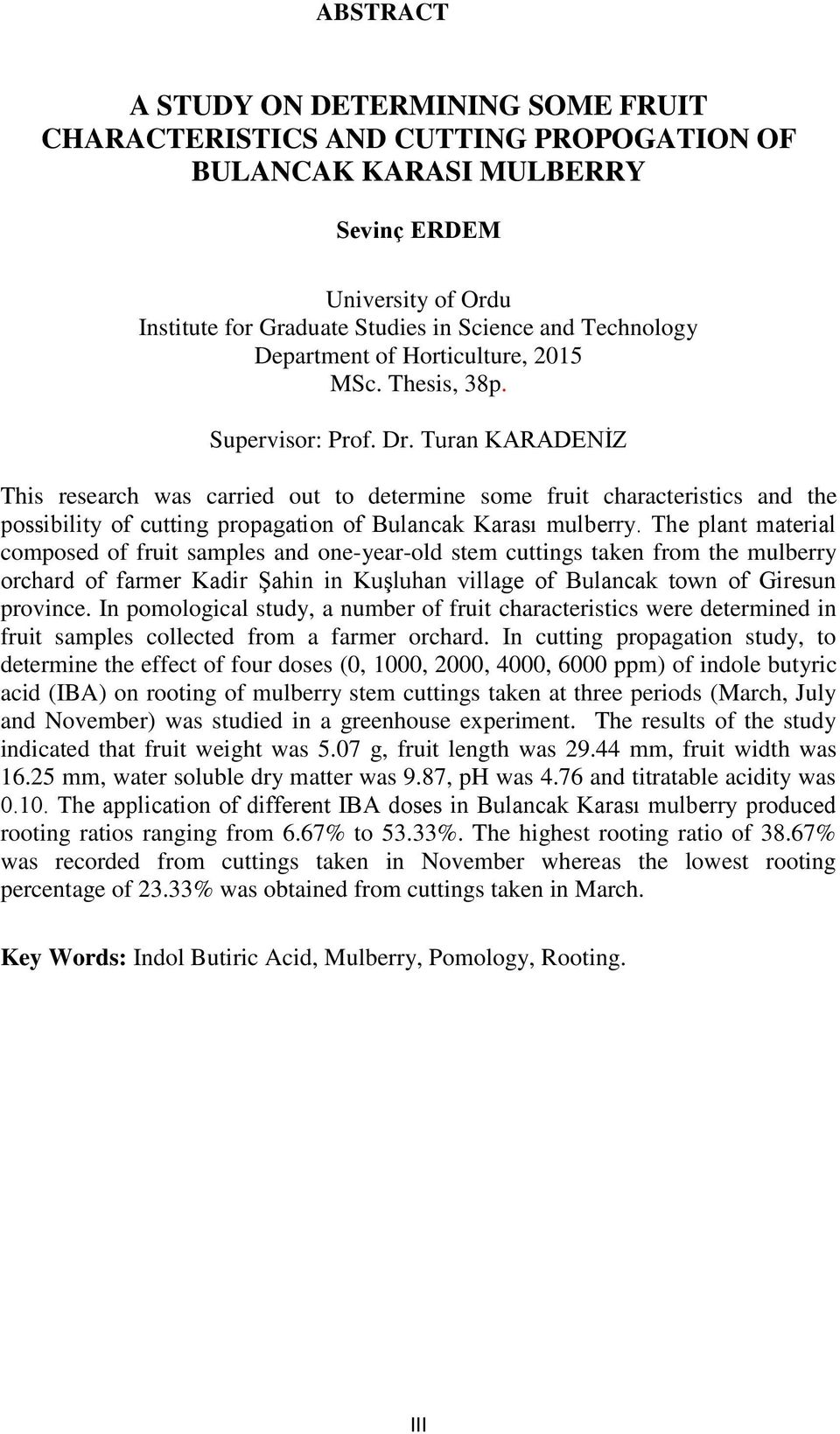 Turan KARADENİZ This research was carried out to determine some fruit characteristics and the possibility of cutting propagation of Bulancak Karası mulberry.