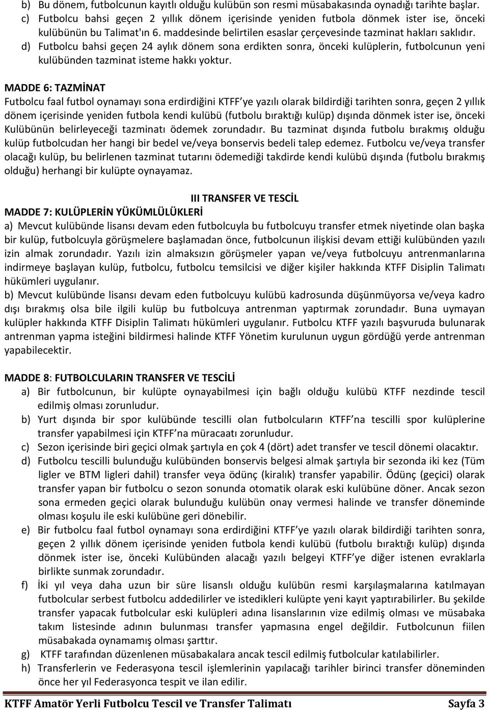 d) Futbolcu bahsi geçen 24 aylık dönem sona erdikten sonra, önceki kulüplerin, futbolcunun yeni kulübünden tazminat isteme hakkı yoktur.