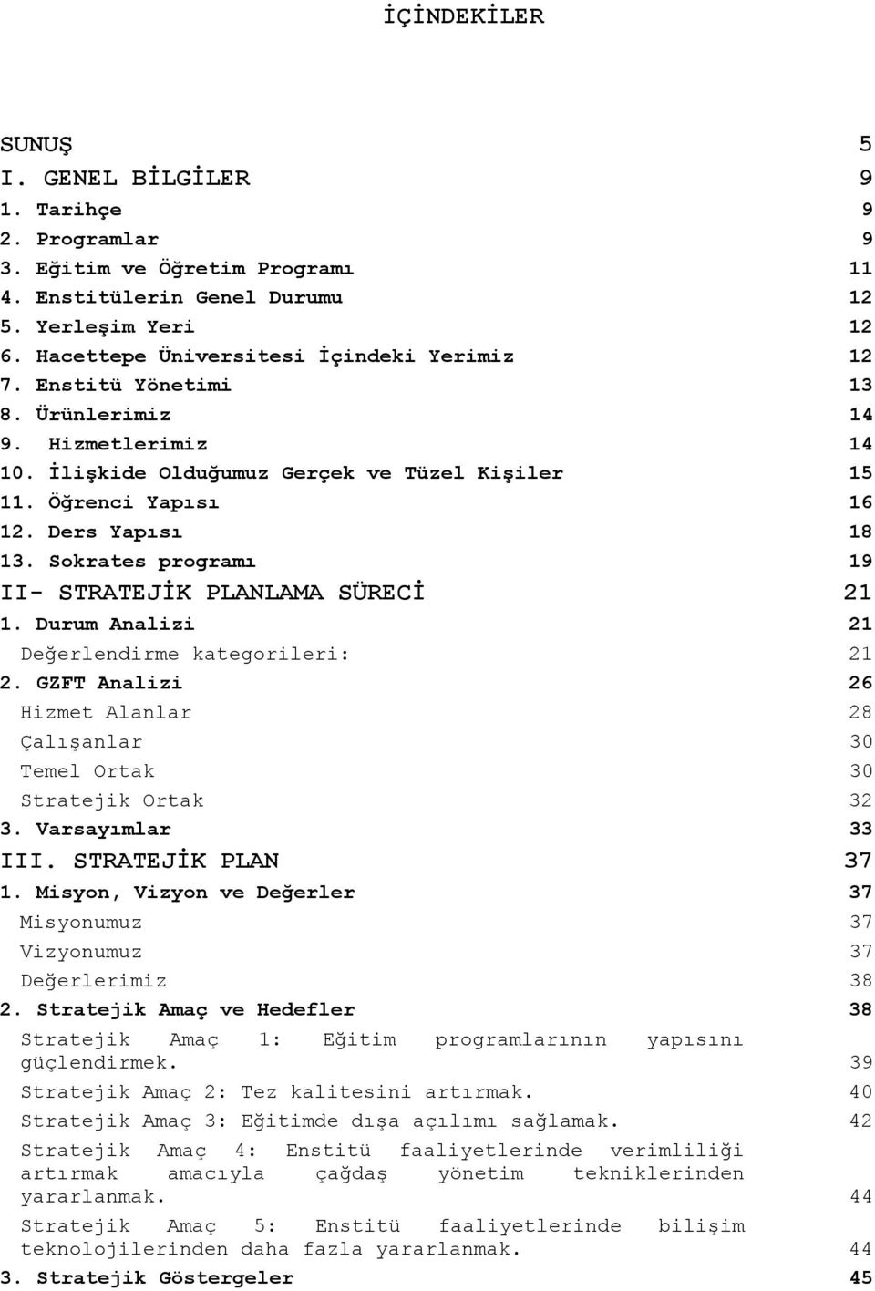 Sokrates programı 19 II- STRATEJİK PLANLAMA SÜRECİ 21 1. Durum Analizi 21 Değerlendirme kategorileri: 21 2. GZFT Analizi 26 Hizmet Alanlar 28 Çalışanlar 30 Temel Ortak 30 Stratejik Ortak 32 3.