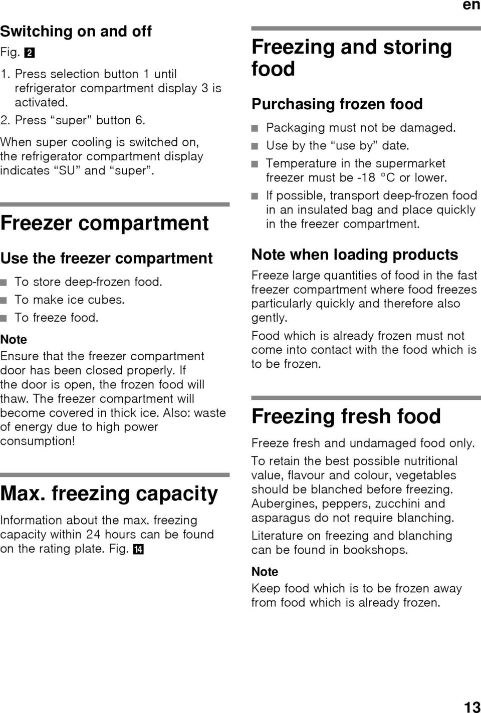 To freeze food. Note Ensure that the freezer compartment door has been closed properly. If the door is open, the frozen food will thaw. The freezer compartment will become covered in thick ice.