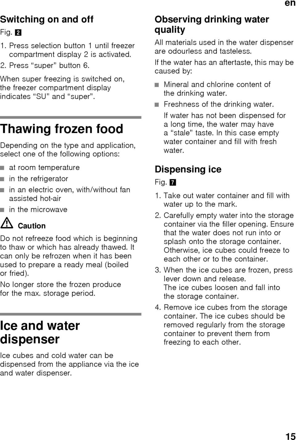 Thawing frozen food Depending on the type and application, select one of the following options: at room temperature in the refrigerator in an electric oven, with/without fan assisted hot-air in the