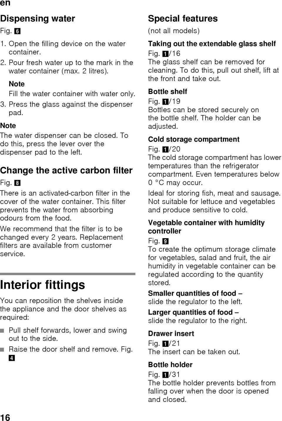 8 There is an activated-carbon filter in the cover of the water container. This filter prevents the water from absorbing odours from the food.