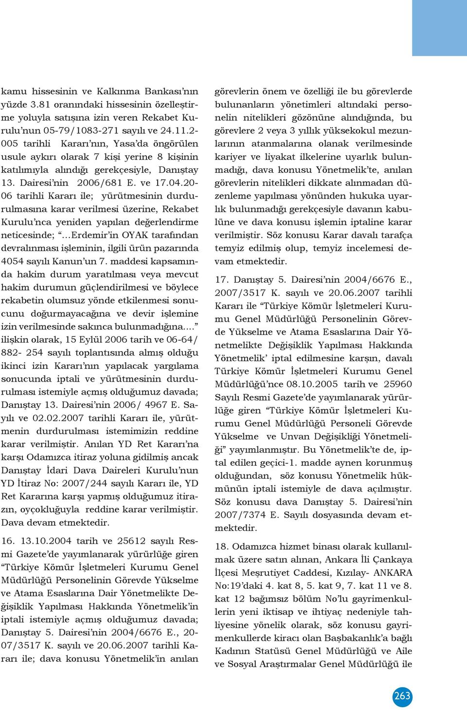 20-06 tarihli Kararı ile; yürütmesinin durdurulmasına karar verilmesi üzerine, Rekabet Kurulu nca yeniden yapılan değerlendirme neticesinde; Erdemir in OYAK tarafından devralınması işleminin, ilgili