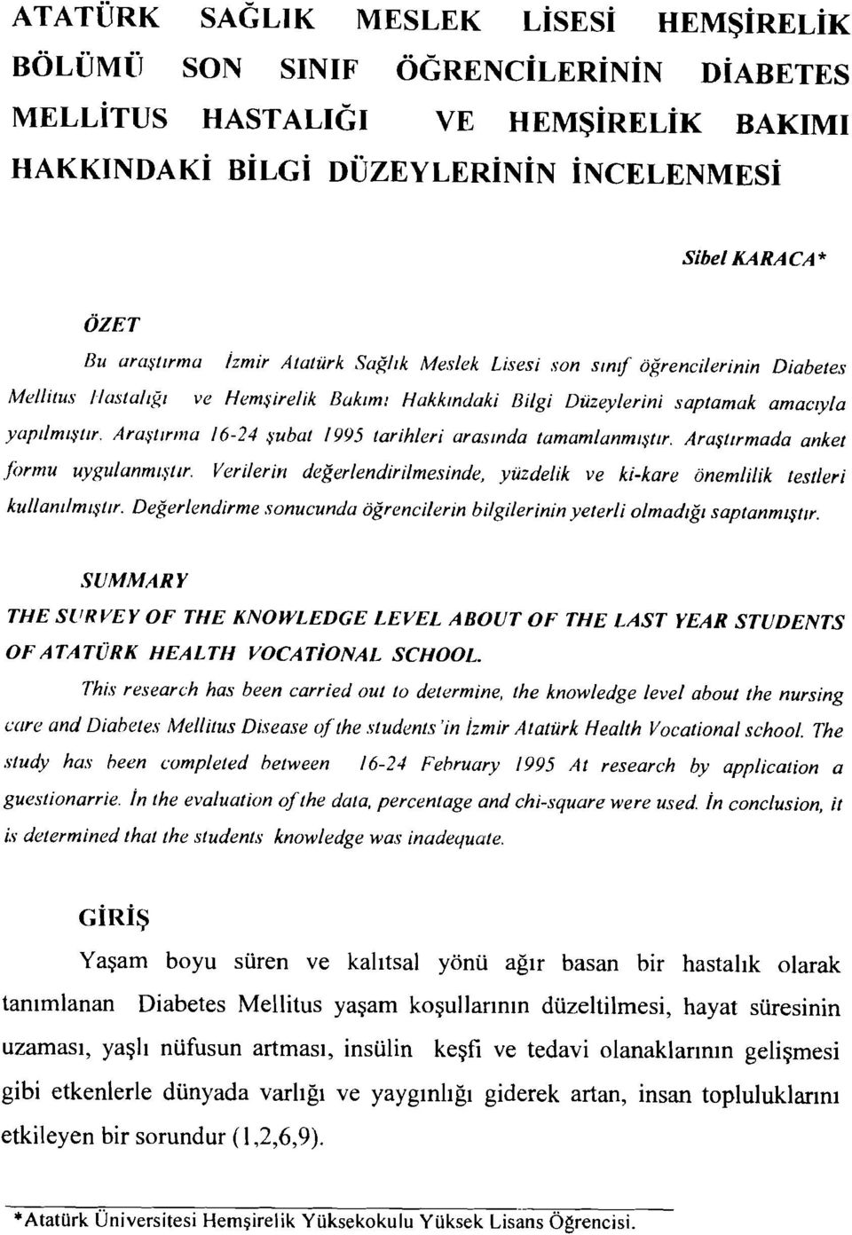 Araştırma 16-24 şubat 1995 tarihleri arasında tamamlanmıştır. Araştırmada anket fhrmu uygulanmıştır. Verilerin değerlendirilmesinde, yüzdelik ve ki-kare önemlilik testleri ku//anılmıştır.