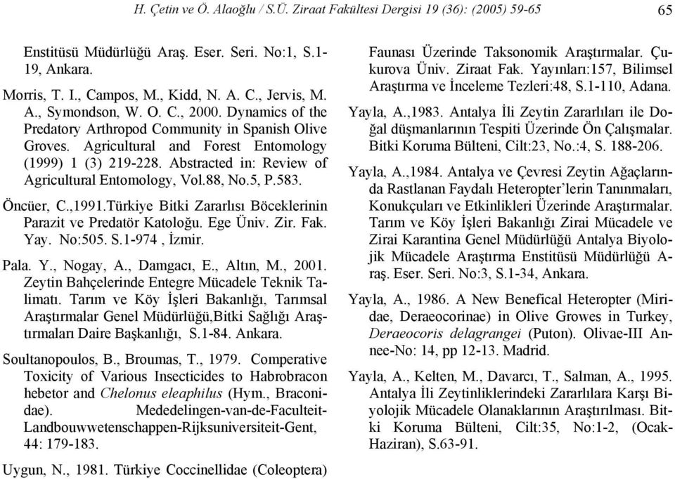 88, No.5, P.583. Öncüer, C.,1991.Türkiye Bitki Zararlısı Böceklerinin Parazit ve Predatör Katoloğu. Ege Üniv. Zir. Fak. Yay. No:505. S.1-974, İzmir. Pala. Y., Nogay, A., Damgacı, E., Altın, M., 2001.