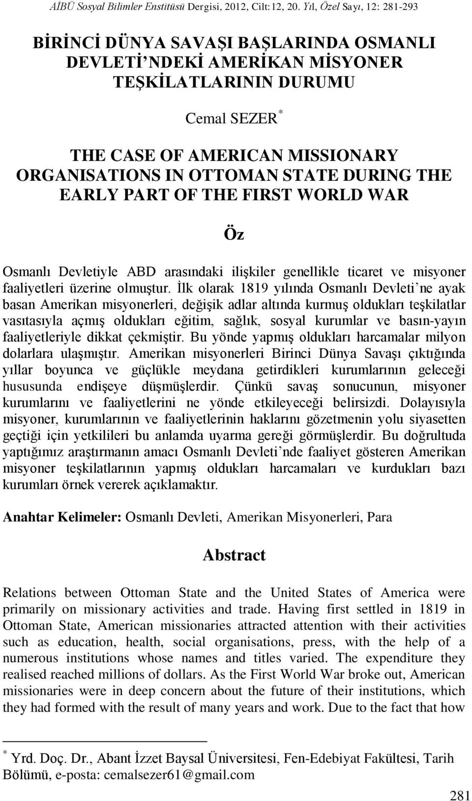 DURING THE EARLY PART OF THE FIRST WORLD WAR Öz Osmanlı Devletiyle ABD arasındaki ilişkiler genellikle ticaret ve misyoner faaliyetleri üzerine olmuştur.