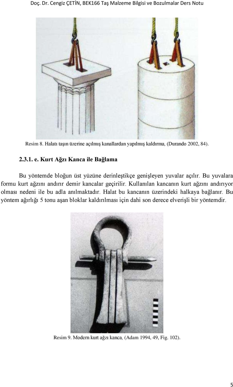 Bu yuvalara formu kurt ağzını andırır demir kancalar geçirilir.