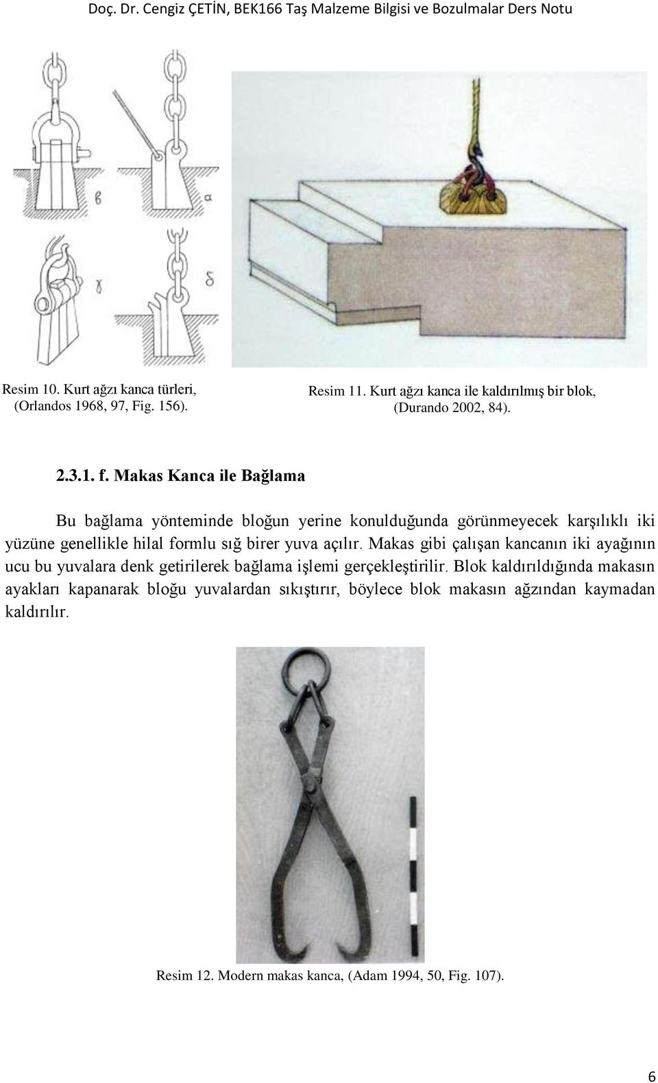 açılır. Makas gibi çalışan kancanın iki ayağının ucu bu yuvalara denk getirilerek bağlama işlemi gerçekleştirilir.