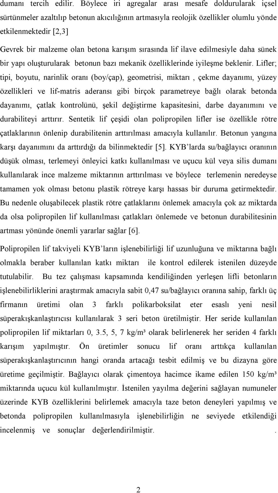 karışım sırasında lif ilave edilmesiyle daha sünek bir yapı oluşturularak betonun bazı mekanik özelliklerinde iyileşme beklenir.