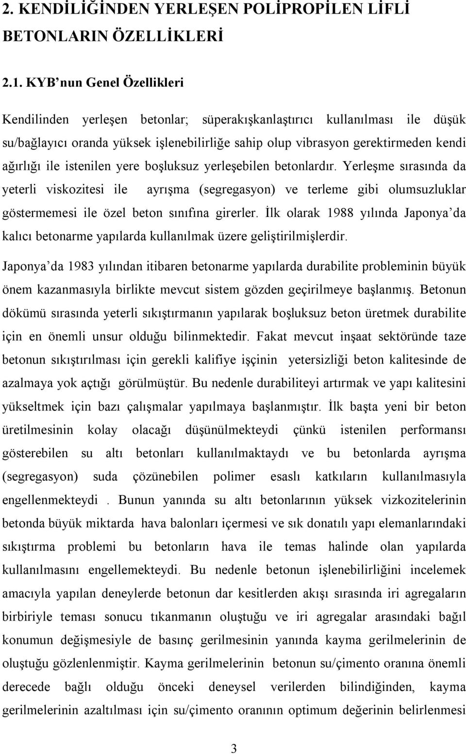 istenilen yere boşluksuz yerleşebilen betonlardır. Yerleşme sırasında da yeterli viskozitesi ile ayrışma (segregasyon) ve terleme gibi olumsuzluklar göstermemesi ile özel beton sınıfına girerler.