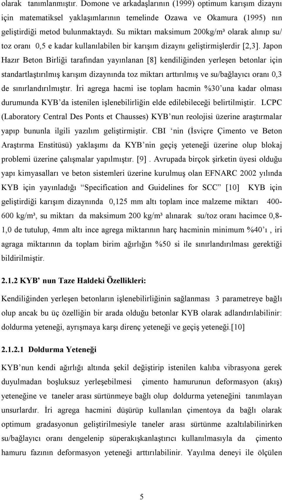 Japon Hazır Beton Birliği tarafından yayınlanan [8] kendiliğinden yerleşen betonlar için standartlaştırılmış karışım dizaynında toz miktarı arttırılmış ve su/bağlayıcı oranı 0,3 de