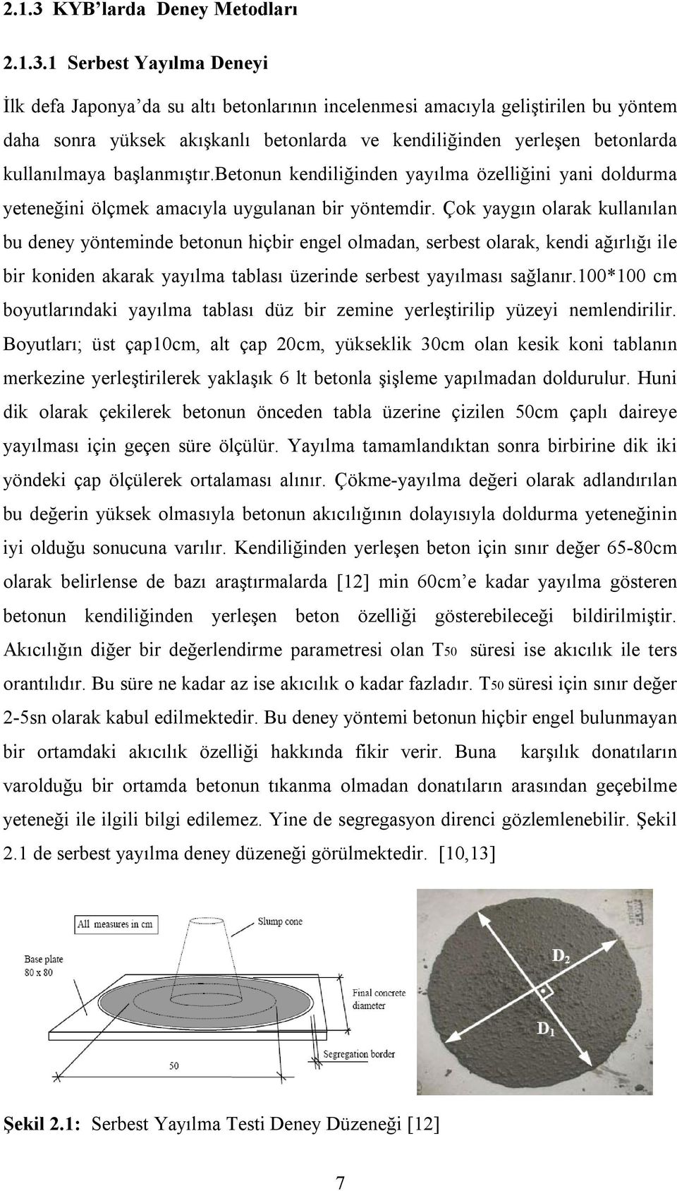 1 Serbest Yayılma Deneyi İlk defa Japonya da su altı betonlarının incelenmesi amacıyla geliştirilen bu yöntem daha sonra yüksek akışkanlı betonlarda ve kendiliğinden yerleşen betonlarda kullanılmaya